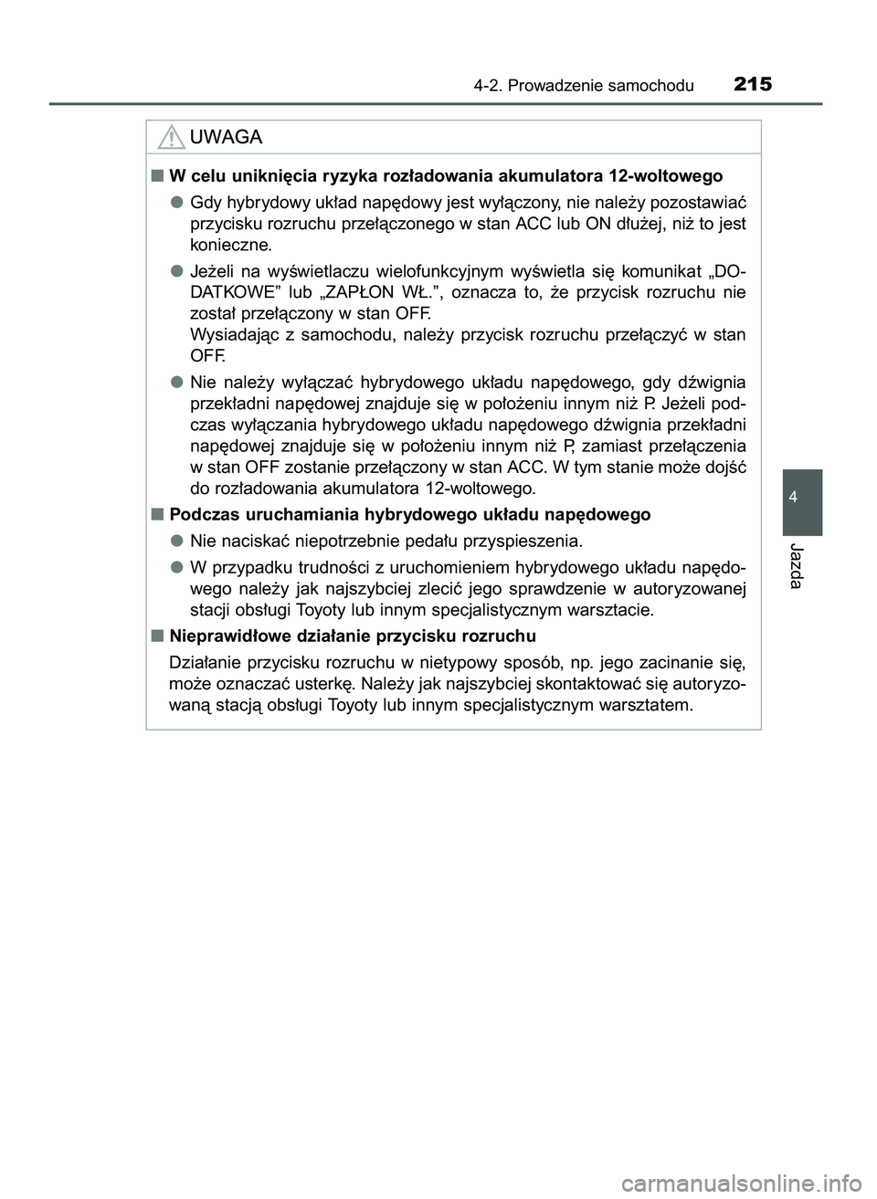 TOYOTA CAMRY 2022  Instrukcja obsługi (in Polish) 4-2. Prowadzenie samochodu215
4
Jazda
W celu unikni´cia ryzyka roz∏adowania akumulatora 12-woltowego
Gdy hybrydowy uk∏ad nap´dowy jest wy∏àczony, nie nale˝y pozostawiaç
przycisku rozruchu 