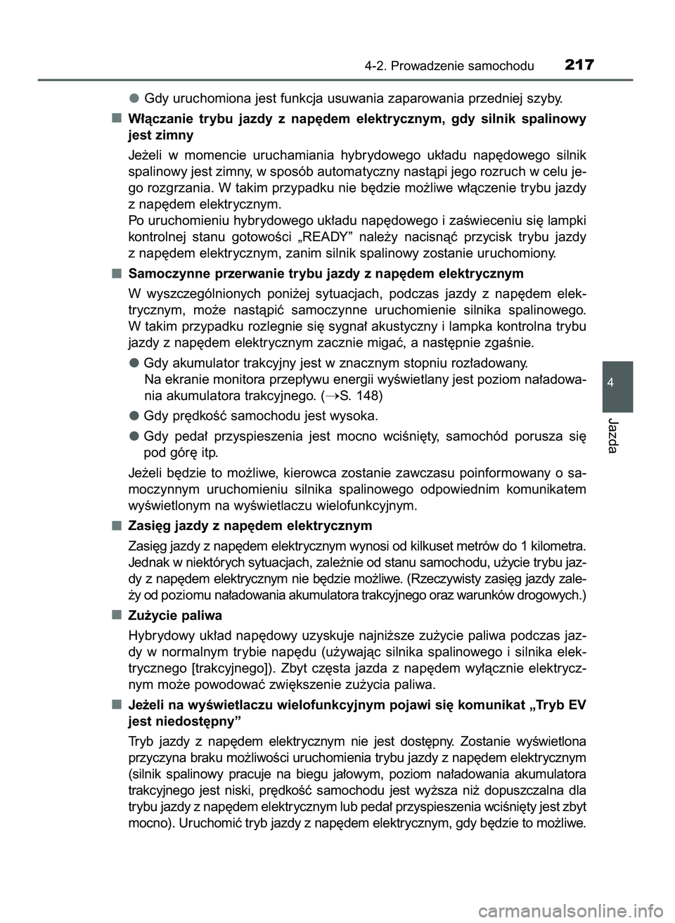 TOYOTA CAMRY 2022  Instrukcja obsługi (in Polish) Gdy uruchomiona jest funkcja usuwania zaparowania przedniej szyby.
W∏àczanie  trybu  jazdy  z nap´dem  elektrycznym,  gdy  silnik  spalinowy
jest zimny
Je˝eli  w momencie  uruchamiania  hybrydowe