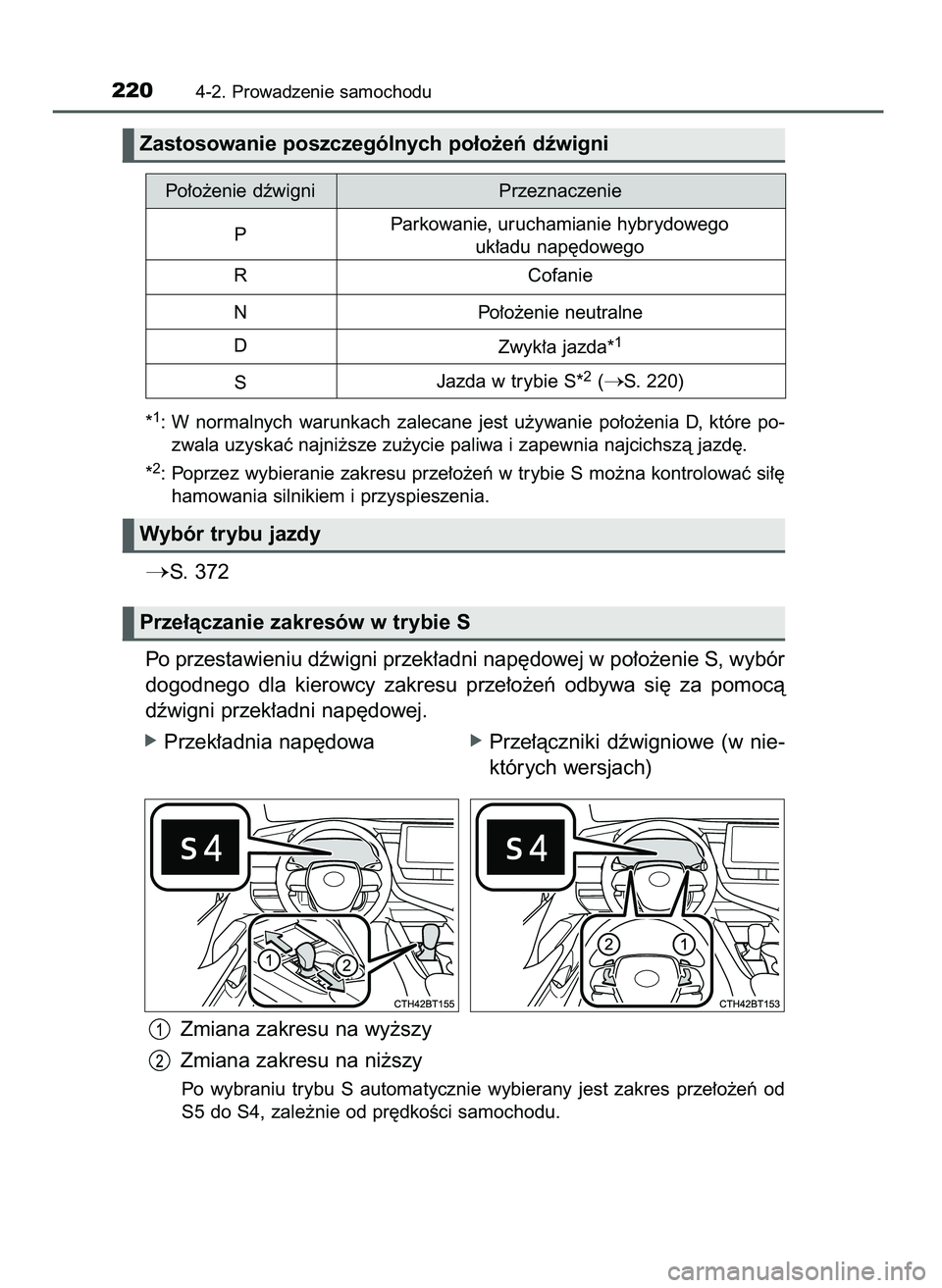 TOYOTA CAMRY 2022  Instrukcja obsługi (in Polish) *1: W normalnych  warunkach  zalecane  jest  u˝ywanie  po∏o˝enia  D,  które  po-
zwala uzyskaç najni˝sze zu˝ycie paliwa i zapewnia najcichszà jazd´.
*
2: Poprzez wybieranie zakresu prze∏o�