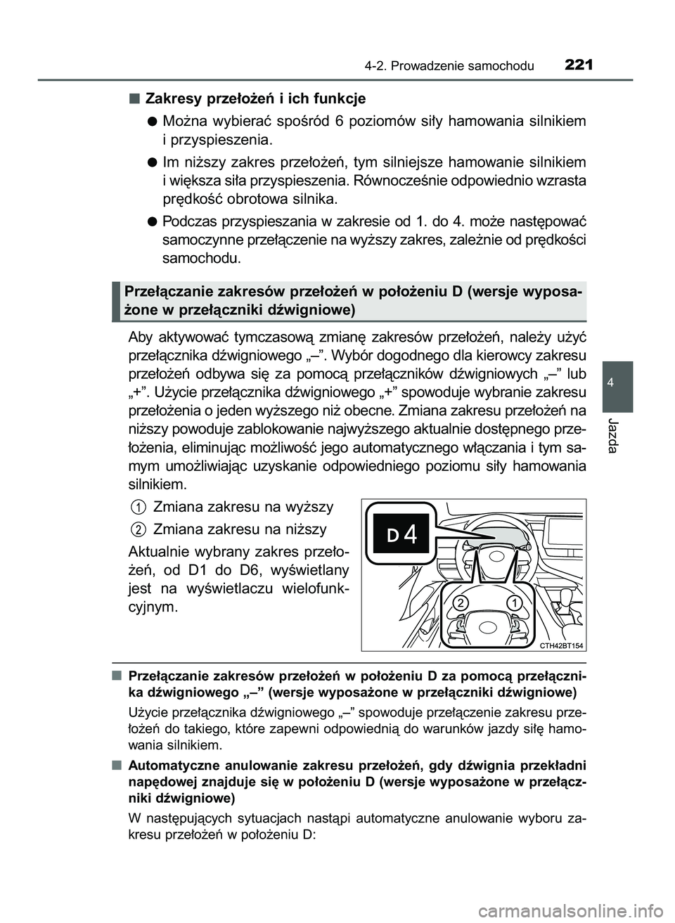 TOYOTA CAMRY 2022  Instrukcja obsługi (in Polish) Zakresy prze∏o˝eƒ i ich funkcje
Mo˝na  wybieraç  spoÊród  6  poziomów  si∏y  hamowania  silnikiem
i przyspieszenia.
Im  ni˝szy  zakres  prze∏o˝eƒ,  tym  silniejsze  hamowanie  silnikie
