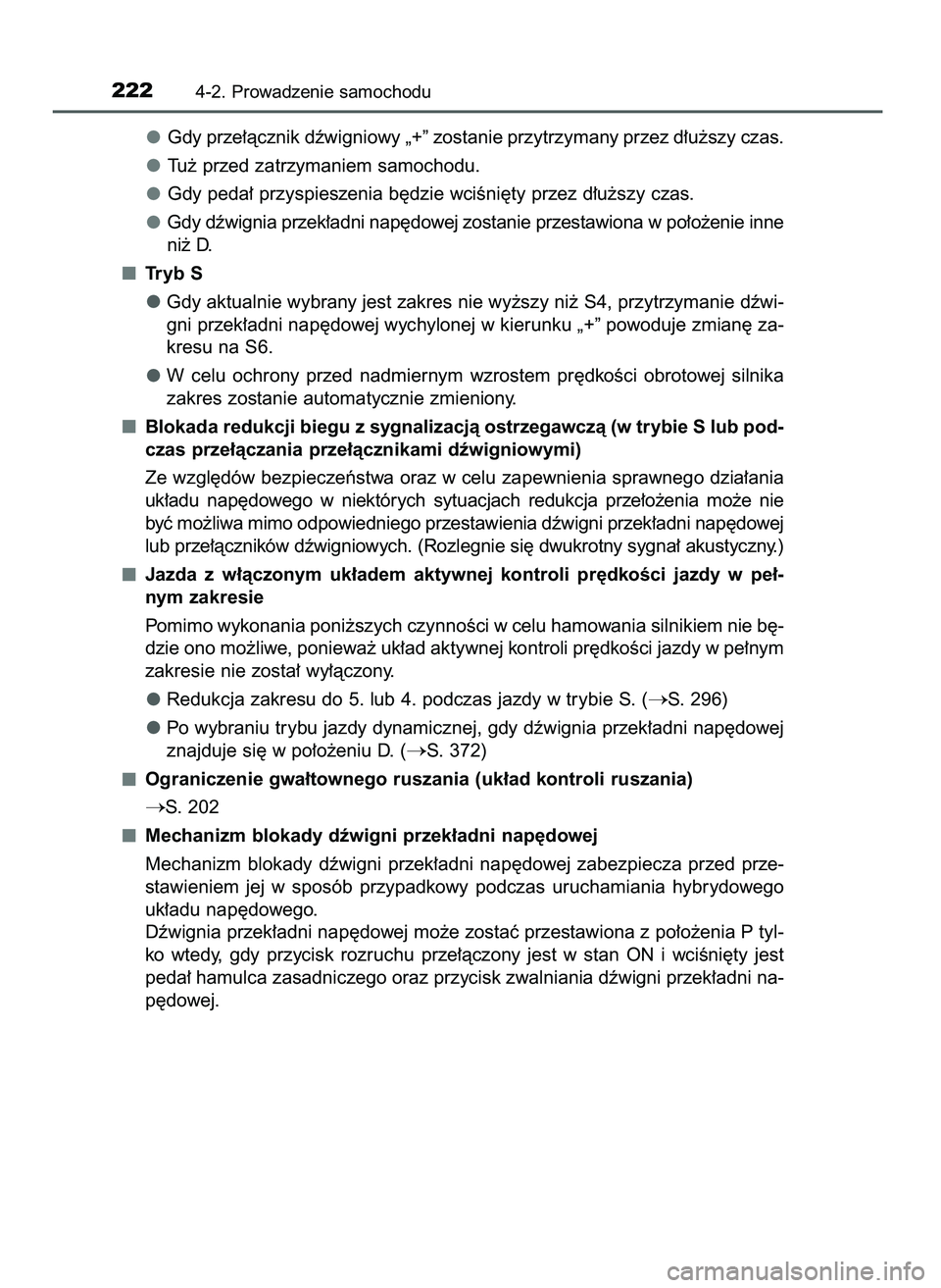 TOYOTA CAMRY 2022  Instrukcja obsługi (in Polish) Gdy prze∏àcznik dêwigniowy „+” zostanie przytrzymany przez d∏u˝szy czas.
Tu˝ przed zatrzymaniem samochodu.
Gdy peda∏ przyspieszenia b´dzie wciÊni´ty przez d∏u˝szy czas.
Gdy dêwign