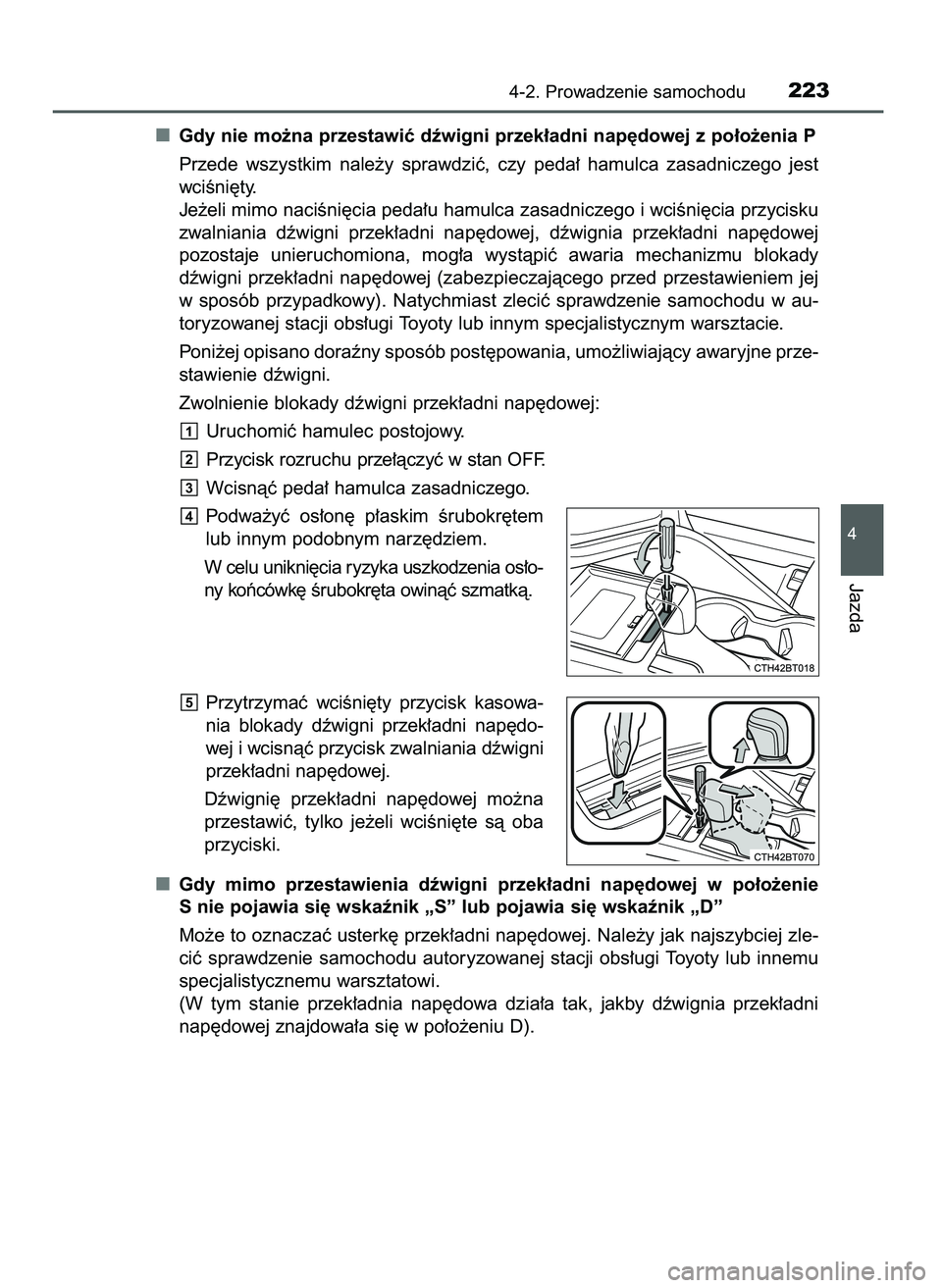 TOYOTA CAMRY 2022  Instrukcja obsługi (in Polish) Gdy nie mo˝na przestawiç dêwigni przek∏adni nap´dowej z po∏o˝enia P
Przede  wszystkim  nale˝y  sprawdziç,  czy  peda∏  hamulca  zasadniczego  jest
wciÊni´ty.
Je˝eli mimo naciÊni´cia 