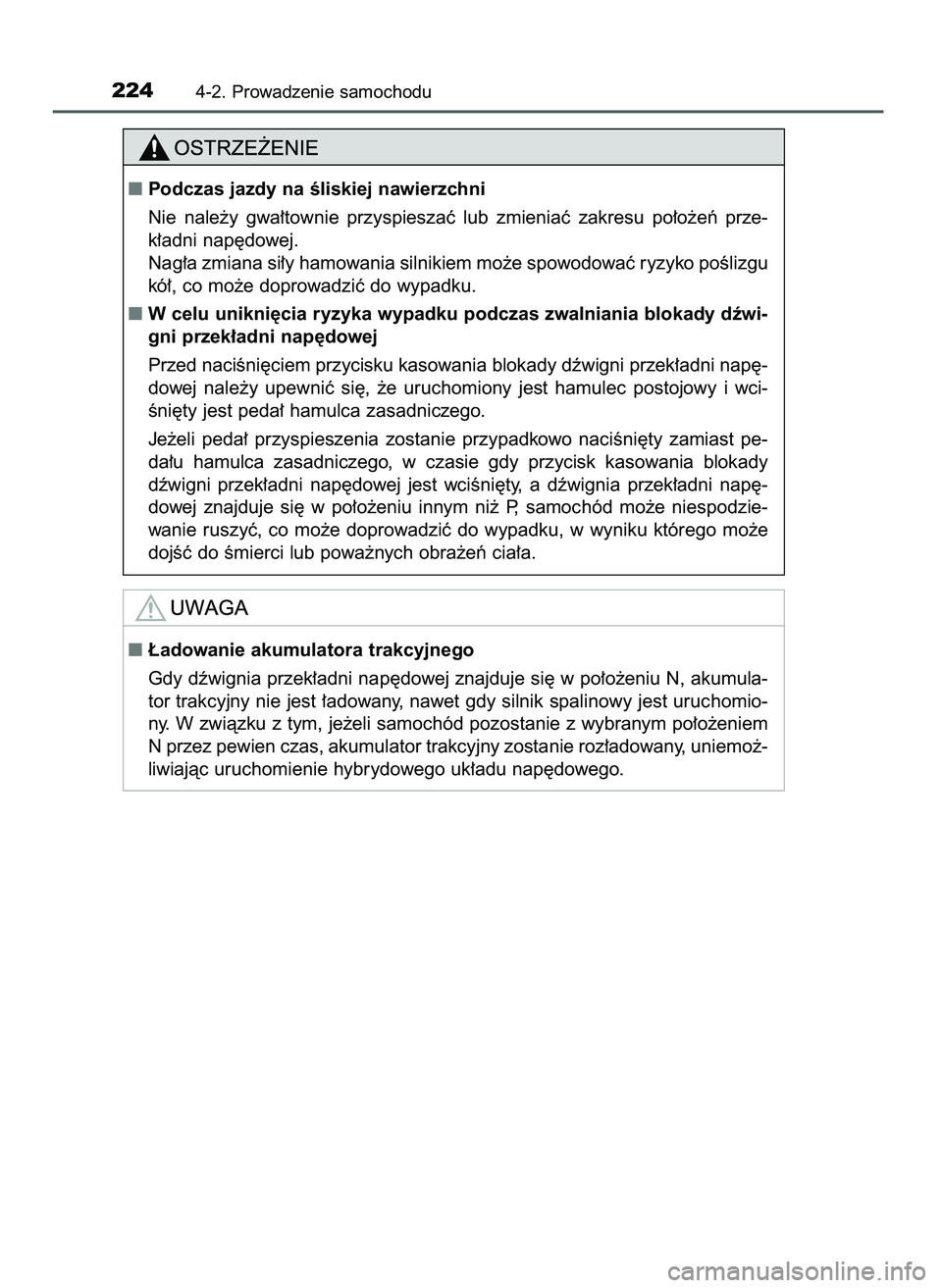 TOYOTA CAMRY 2022  Instrukcja obsługi (in Polish) 2244-2. Prowadzenie samochodu
Podczas jazdy na Êliskiej nawierzchni
Nie  nale˝y  gwa∏townie  przyspieszaç  lub  zmieniaç  zakresu  po∏o˝eƒ  prze-
k∏adni nap´dowej.
Nag∏a zmiana si∏y 