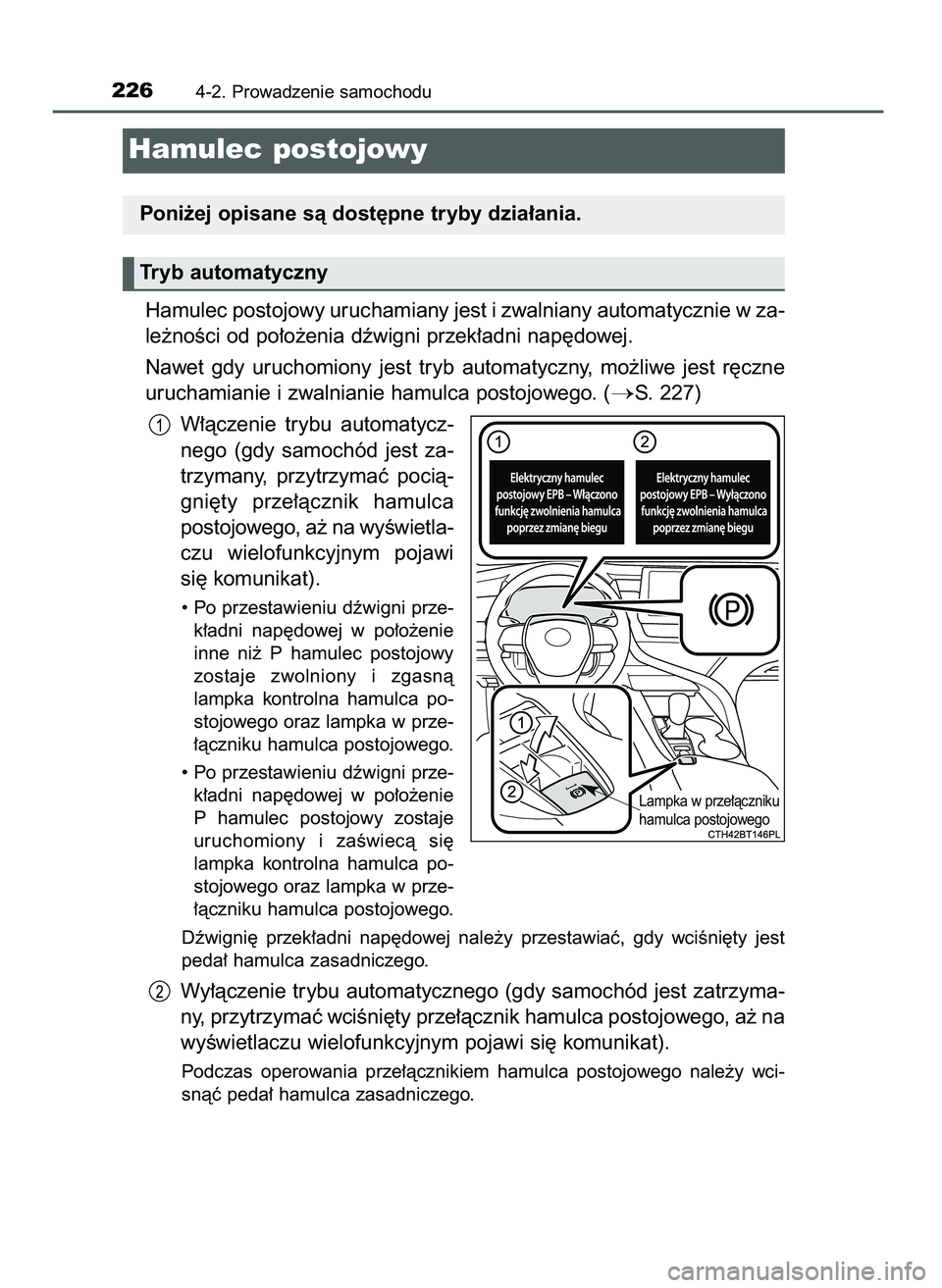 TOYOTA CAMRY 2022  Instrukcja obsługi (in Polish) Hamulec postojowy uruchamiany jest i zwalniany automatycznie w za-
le˝noÊci od po∏o˝enia dêwigni przek∏adni nap´dowej.
Nawet  gdy  uruchomiony  jest  tryb  automatyczny,  mo˝liwe  jest  r´c