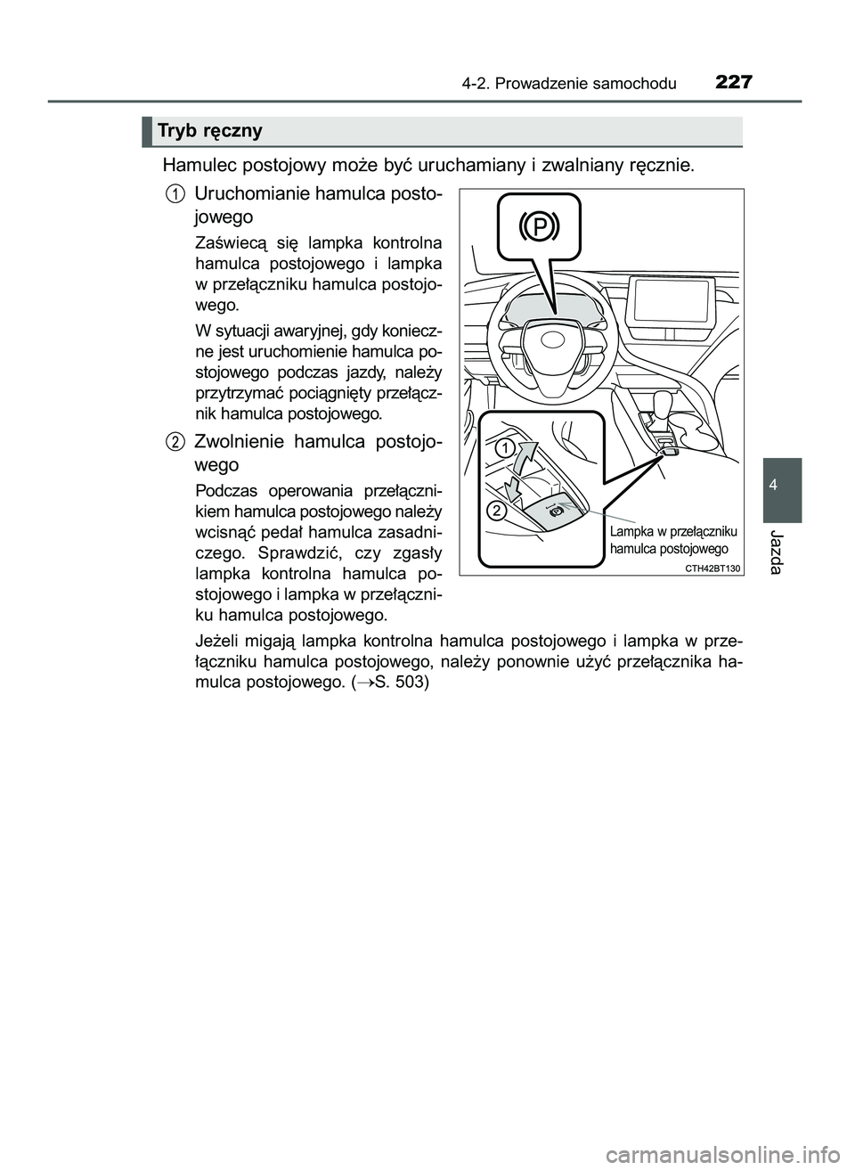 TOYOTA CAMRY 2022  Instrukcja obsługi (in Polish) Hamulec postojowy mo˝e byç uruchamiany i zwalniany r´cznie.
Uruchomianie hamulca posto-
jowego
ZaÊwiecà  si´  lampka  kontrolna
hamulca  postojowego  i lampka
w prze∏àczniku hamulca postojo-
