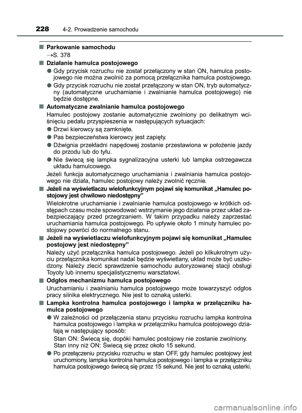 TOYOTA CAMRY 2022  Instrukcja obsługi (in Polish) Parkowanie samochodu
S. 378
Dzia∏anie hamulca postojowego
Gdy  przycisk  rozruchu  nie  zosta∏  prze∏àczony  w stan  ON,  hamulca  posto-
jowego nie mo˝na zwolniç za pomocà prze∏àcznika 