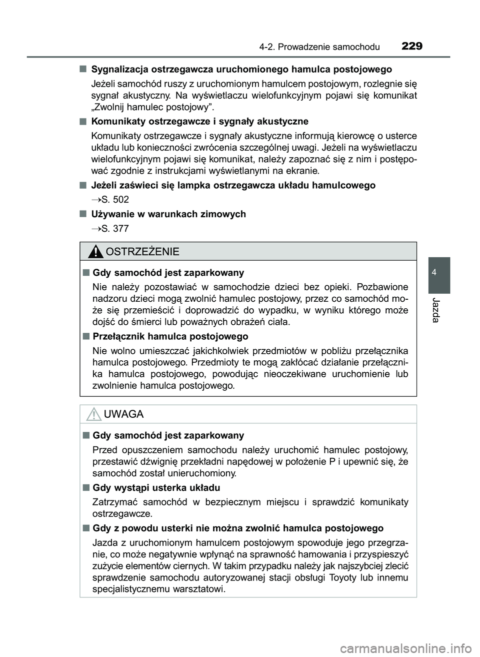 TOYOTA CAMRY 2022  Instrukcja obsługi (in Polish) Sygnalizacja ostrzegawcza uruchomionego hamulca postojowego
Je˝eli samochód ruszy z uruchomionym hamulcem postojowym, rozlegnie si´
sygna∏  akustyczny.  Na  wyÊwietlaczu  wielofunkcyjnym  pojawi