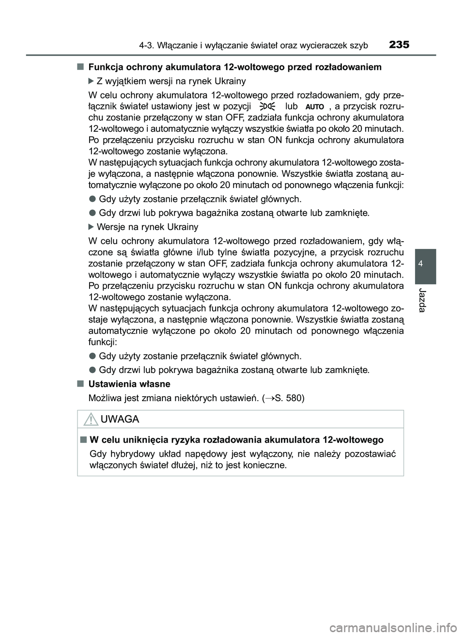 TOYOTA CAMRY 2022  Instrukcja obsługi (in Polish) Funkcja ochrony akumulatora 12-woltowego przed roz∏adowaniem
ó Z wyjàtkiem wersji na rynek Ukrainy
W celu  ochrony  akumulatora  12-woltowego  przed  roz∏adowaniem,  gdy  prze-
∏àcznik  Êwia
