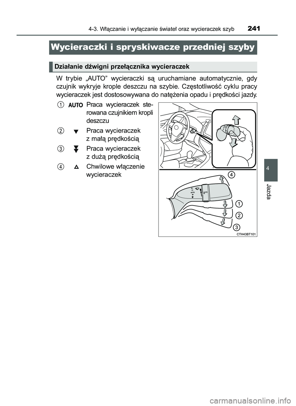 TOYOTA CAMRY 2022  Instrukcja obsługi (in Polish) W trybie  „AUTO”  wycieraczki  sà  uruchamiane  automatycznie,  gdy
czujnik  wykryje  krople  deszczu  na  szybie.  Cz´stotliwoÊç  cyklu  pracy
wycieraczek jest dostosowywana do nat´˝enia op