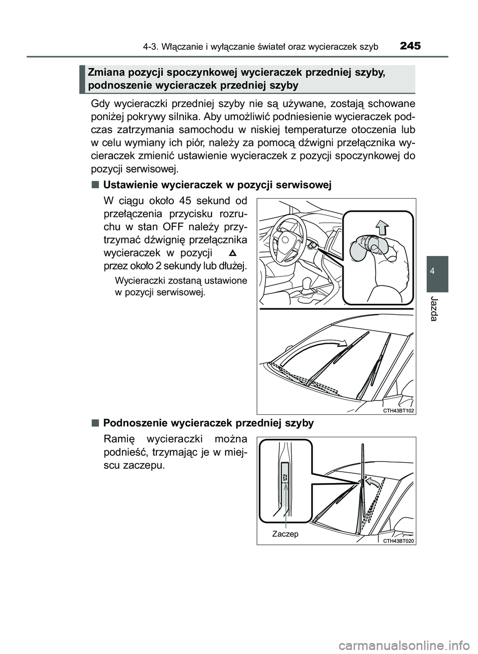 TOYOTA CAMRY 2022  Instrukcja obsługi (in Polish) Gdy  wycieraczki  przedniej  szyby  nie  sà  u˝ywane,  zostajà  schowane
poni˝ej pokrywy silnika. Aby umo˝liwiç podniesienie wycieraczek pod-
czas  zatrzymania  samochodu  w niskiej  temperaturz