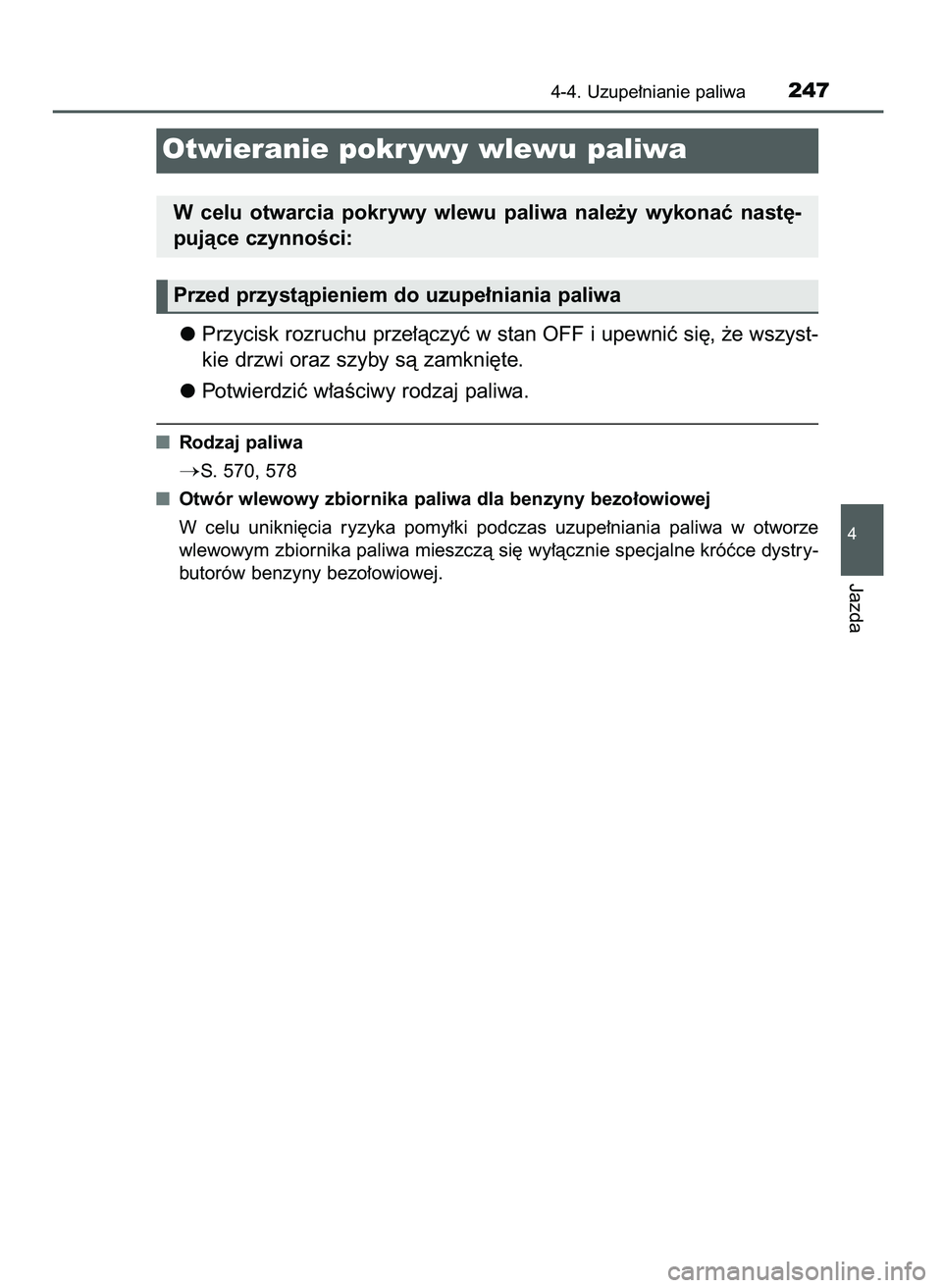 TOYOTA CAMRY 2022  Instrukcja obsługi (in Polish) Przycisk rozruchu prze∏àczyç w stan OFF i upewniç si´, ˝e wszyst-
kie drzwi oraz szyby sà zamkni´te.
Potwierdziç w∏aÊciwy rodzaj paliwa.
Rodzaj paliwa
S. 570, 578
Otwór wlewowy zbiornik