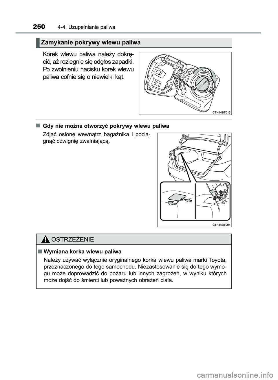 TOYOTA CAMRY 2022  Instrukcja obsługi (in Polish) Korek  wlewu  paliwa  nale˝y  dokr´-
ciç, a˝ rozlegnie si´ odg∏os zapadki.
Po  zwolnieniu  nacisku  korek  wlewu
paliwa cofnie si´ o niewielki kàt.
Gdy nie mo˝na otworzyç pokrywy wlewu pali