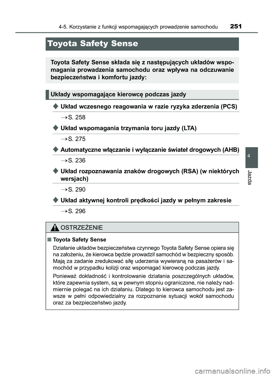 TOYOTA CAMRY 2022  Instrukcja obsługi (in Polish) Uk∏ad wczesnego reagowania w razie ryzyka zderzenia (PCS)
S.  258
Uk∏ad wspomagania trzymania toru jazdy (LTA)
S.  275
Automatyczne w∏àczanie i wy∏àczanie Êwiate∏ drogowych (AHB)
S.