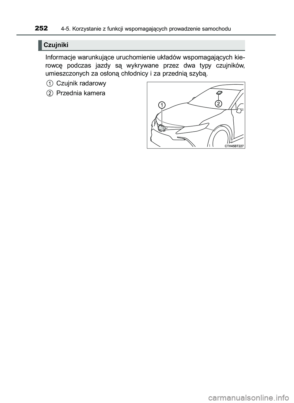 TOYOTA CAMRY 2022  Instrukcja obsługi (in Polish) Informacje warunkujàce uruchomienie uk∏adów wspomagajàcych kie-
rowc´  podczas  jazdy  sà  wykrywane  przez  dwa  typy  czujników,
umieszczonych za os∏onà ch∏odnicy i za przednià szybà.