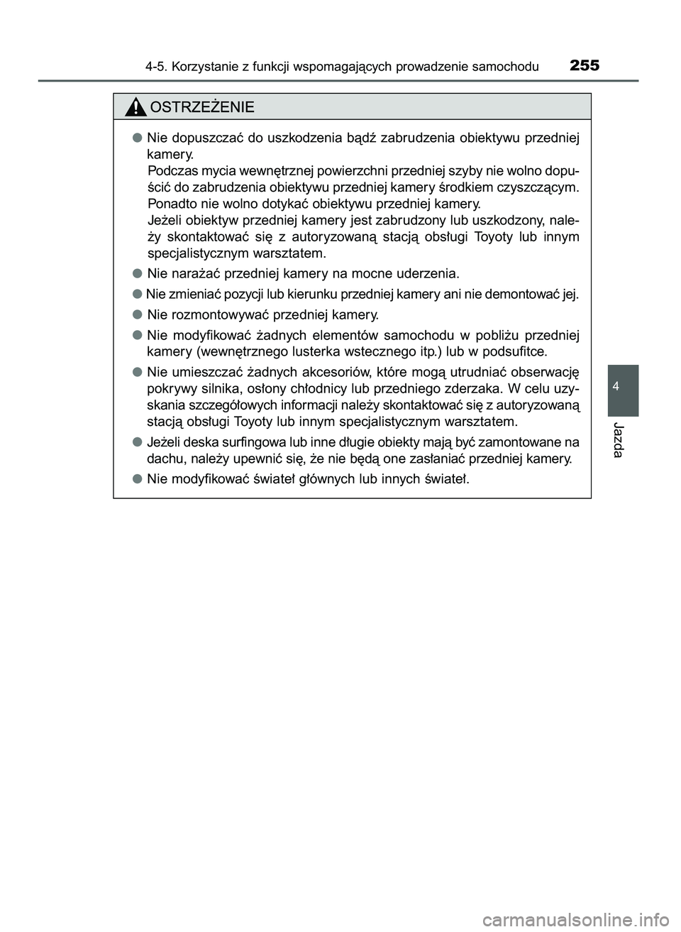TOYOTA CAMRY 2022  Instrukcja obsługi (in Polish) Certyfikaty dotyczàce czujnika radarowego
4-5. Korzystanie z funkcji wspomagajàcych prowadzenie samochodu255
4
Jazda
Nie  dopuszczaç  do  uszkodzenia  bàdê  zabrudzenia  obiektywu  przedniej
kame