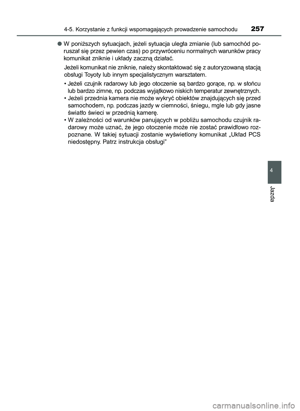 TOYOTA CAMRY 2022  Instrukcja obsługi (in Polish) W poni˝szych  sytuacjach,  je˝eli  sytuacja  uleg∏a  zmianie  (lub  samochód  po-
rusza∏ si´ przez pewien czas) po przywróceniu normalnych warunków pracy
komunikat zniknie i uk∏ady zacznà