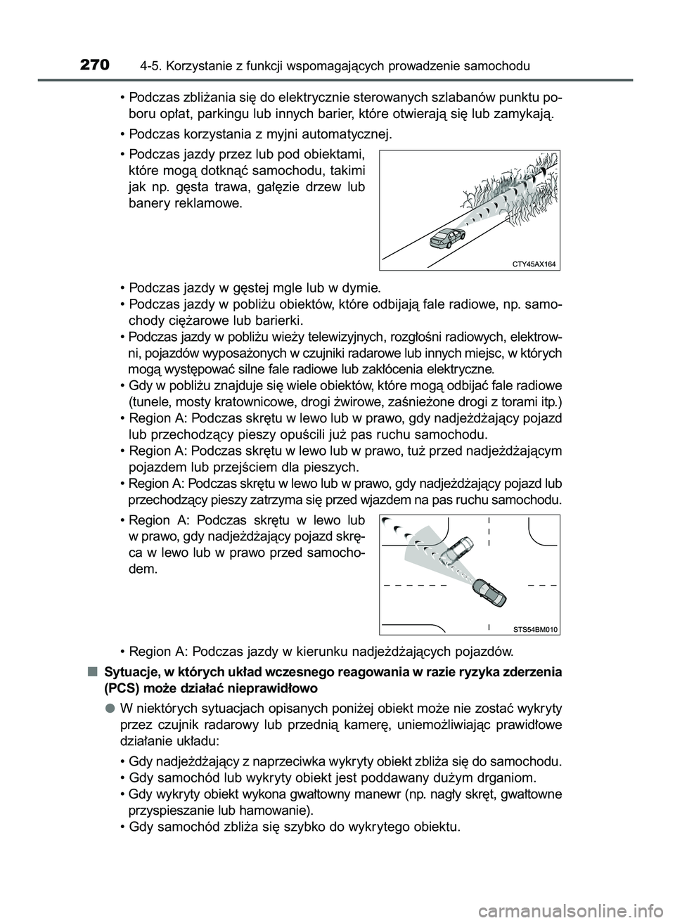 TOYOTA CAMRY 2022  Instrukcja obsługi (in Polish) • Podczas zbli˝ania si´ do elektrycznie sterowanych szlabanów punktu po-
boru op∏at, parkingu lub innych barier, które otwierajà si´ lub zamykajà.
• Podczas korzystania z myjni automatycz