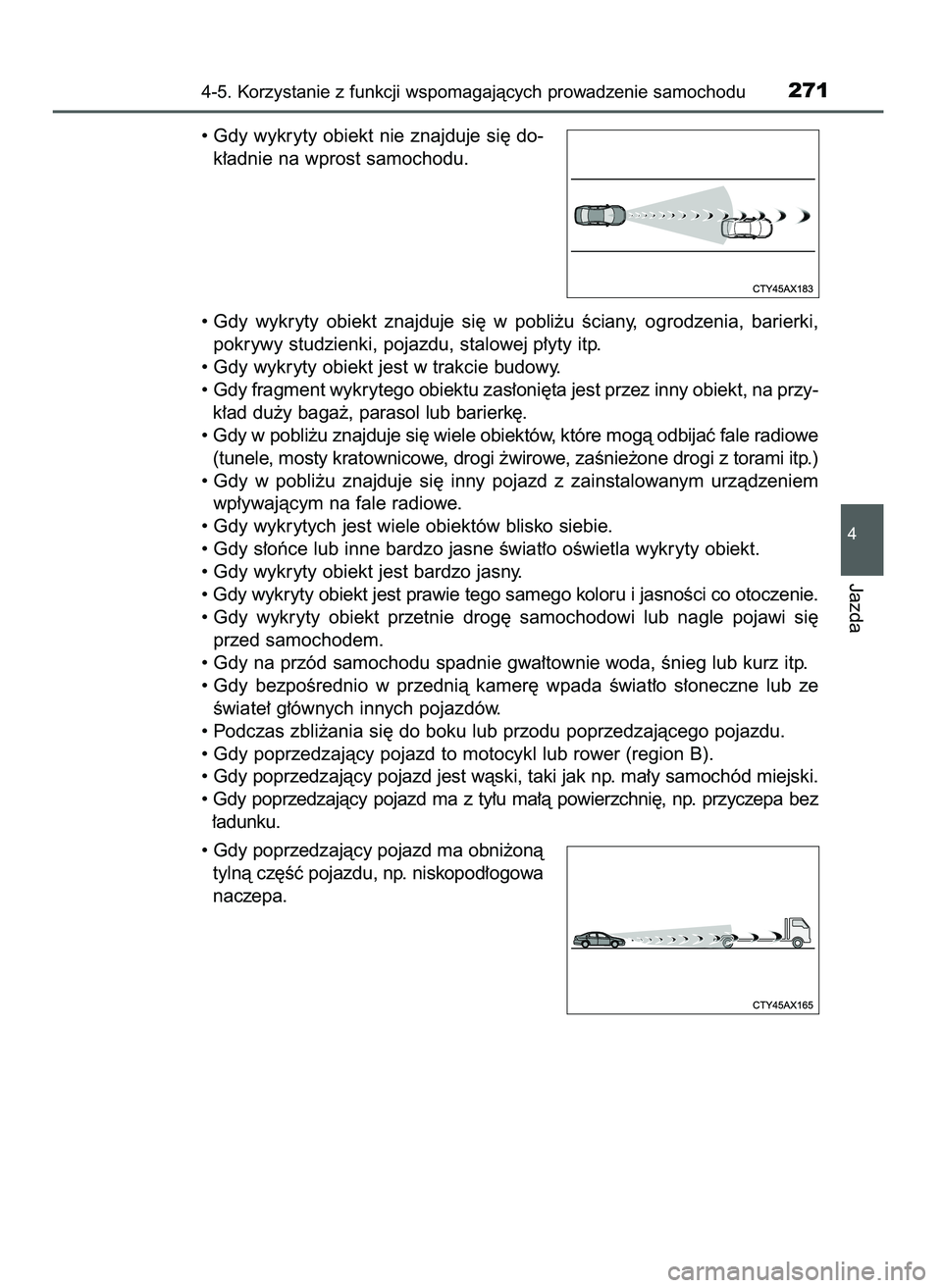 TOYOTA CAMRY 2022  Instrukcja obsługi (in Polish) • Gdy wykryty obiekt nie znajduje si´ do-
k∏adnie na wprost samochodu.
• Gdy  wykryty  obiekt  znajduje  si´  w pobli˝u  Êciany,  ogrodzenia,  barierki,
pokrywy studzienki, pojazdu, stalowej