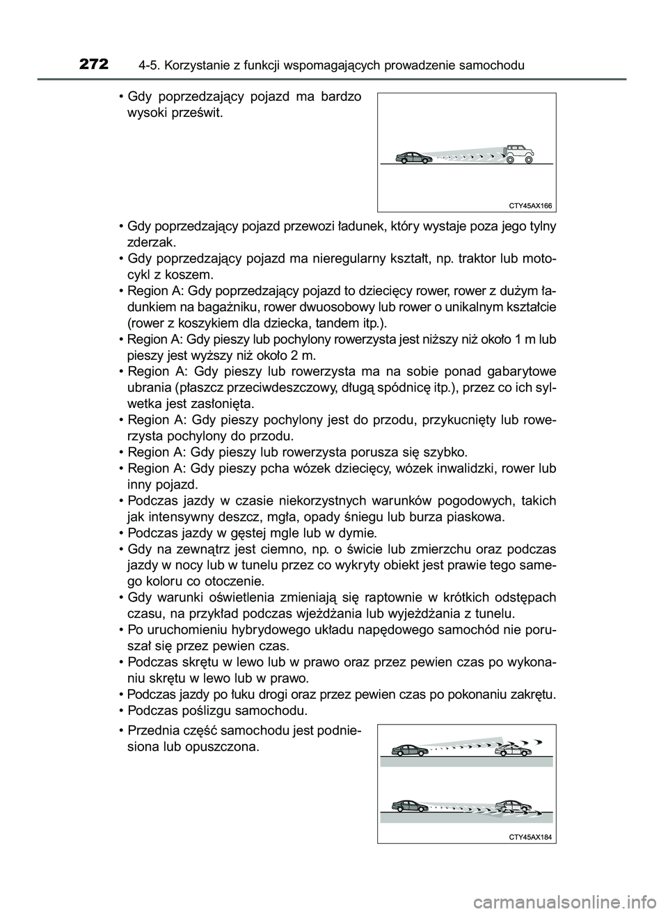 TOYOTA CAMRY 2022  Instrukcja obsługi (in Polish) • Gdy  poprzedzajàcy  pojazd  ma  bardzo
wysoki przeÊwit.
• Gdy poprzedzajàcy pojazd przewozi ∏adunek, który wystaje poza jego tylny
zderzak.
• Gdy poprzedzajàcy pojazd ma nieregularny ks
