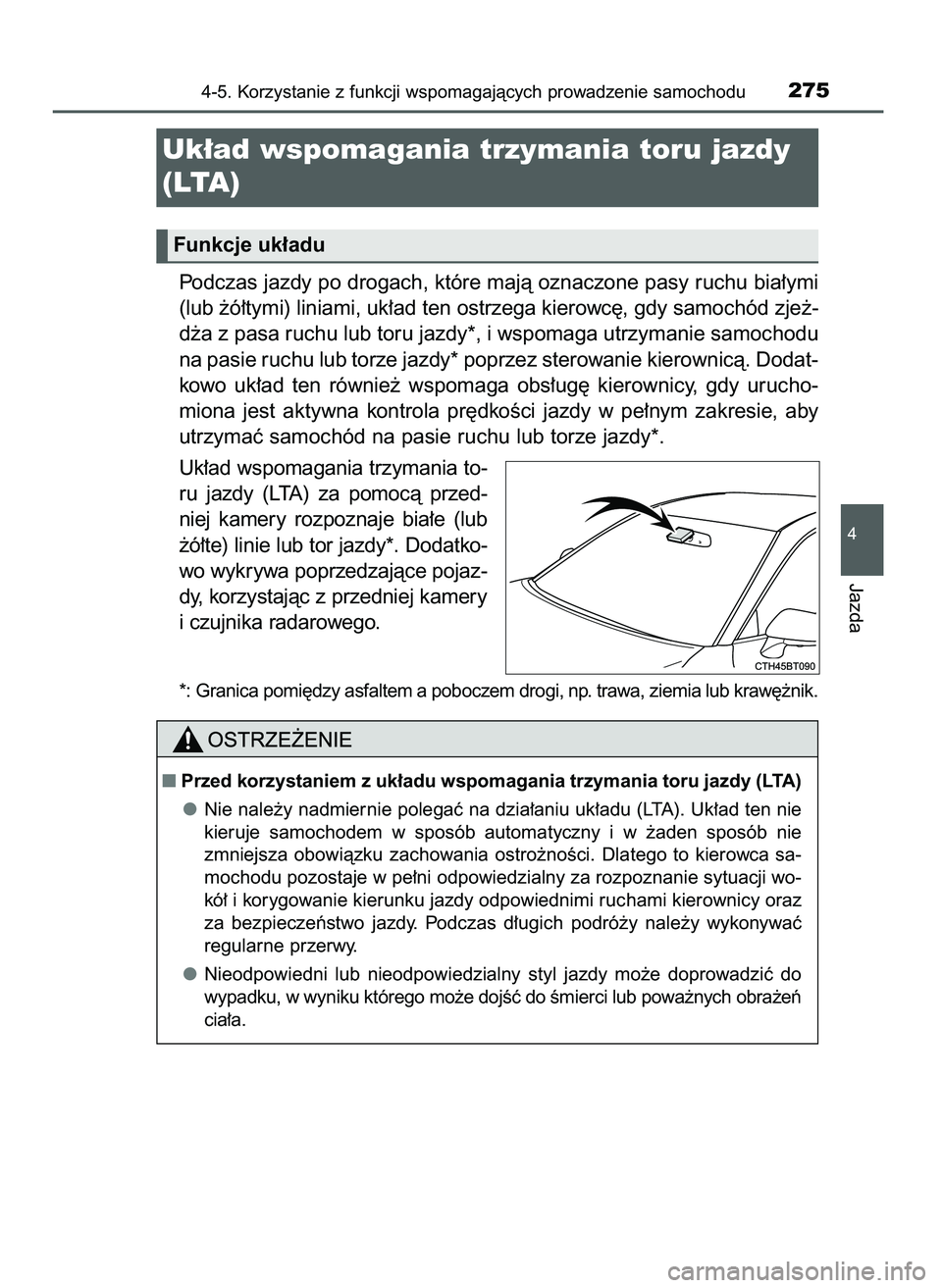 TOYOTA CAMRY 2022  Instrukcja obsługi (in Polish) Podczas jazdy po drogach, które majà oznaczone pasy ruchu bia∏ymi
(lub ˝ó∏tymi) liniami, uk∏ad ten ostrzega kierowc´, gdy samochód zje˝-
d˝a z pasa ruchu lub toru jazdy*, i wspomaga utrz