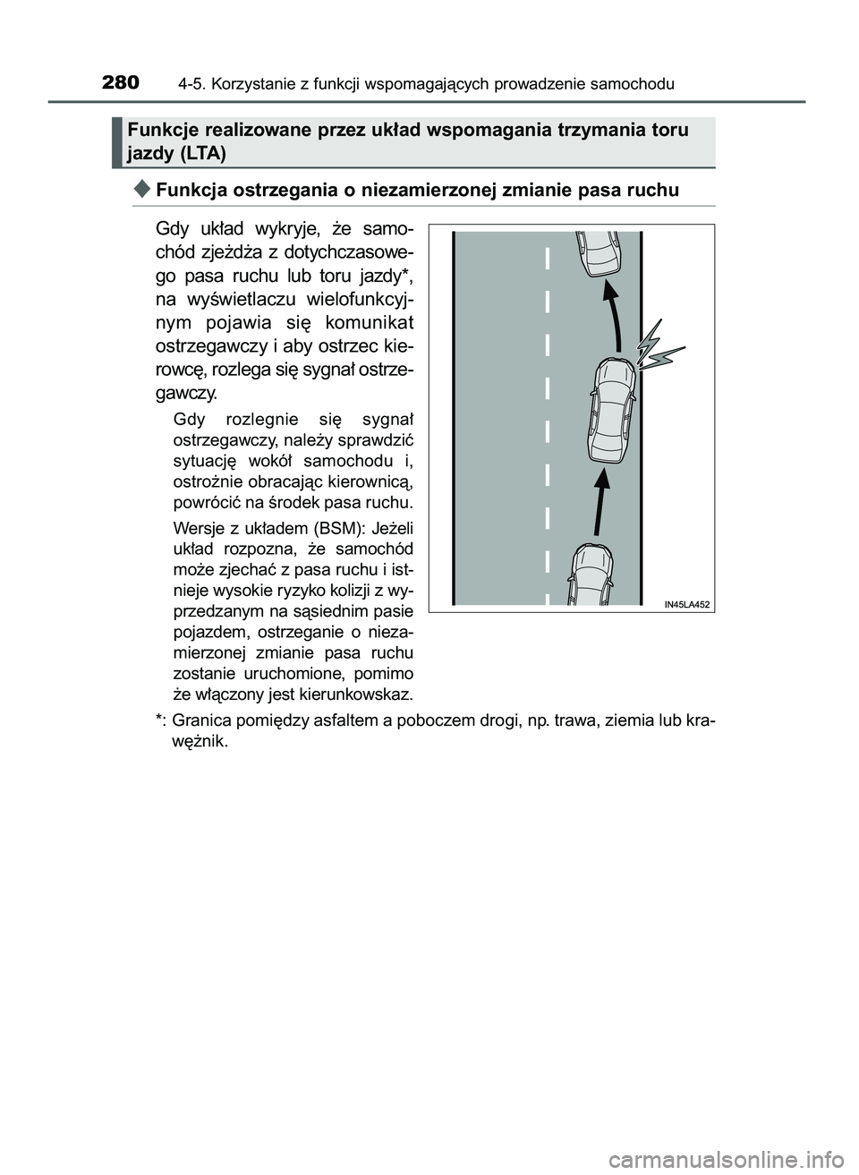 TOYOTA CAMRY 2022  Instrukcja obsługi (in Polish) Funkcja ostrzegania o niezamierzonej zmianie pasa ruchu
Gdy  uk∏ad  wykryje,  ˝e  samo-
chód  zje˝d˝a  z dotychczasowe-
go  pasa  ruchu  lub  toru  jazdy*,
na  wyÊwietlaczu  wielofunkcyj-
nym 