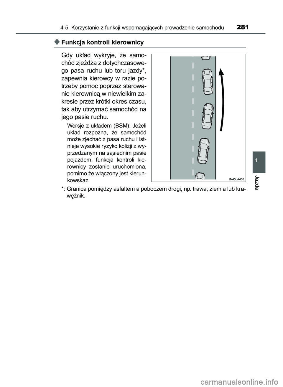 TOYOTA CAMRY 2022  Instrukcja obsługi (in Polish) Funkcja kontroli kierownicy
Gdy  uk∏ad  wykryje,  ˝e  samo-
chód zje˝d˝a z dotychczasowe-
go  pasa  ruchu  lub  toru  jazdy*,
zapewnia  kierowcy  w razie  po-
trzeby pomoc poprzez sterowa-
nie 