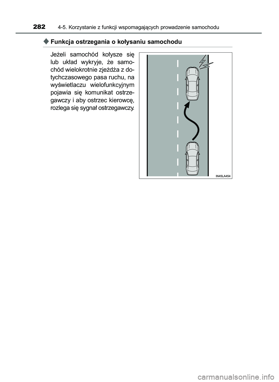 TOYOTA CAMRY 2022  Instrukcja obsługi (in Polish) Funkcja ostrzegania o ko∏ysaniu samochodu
Je˝eli  samochód  ko∏ysze  si´
lub  uk∏ad  wykryje,  ˝e  samo-
chód wielokrotnie zje˝d˝a z do-
tychczasowego pasa ruchu, na
wyÊwietlaczu  wielo