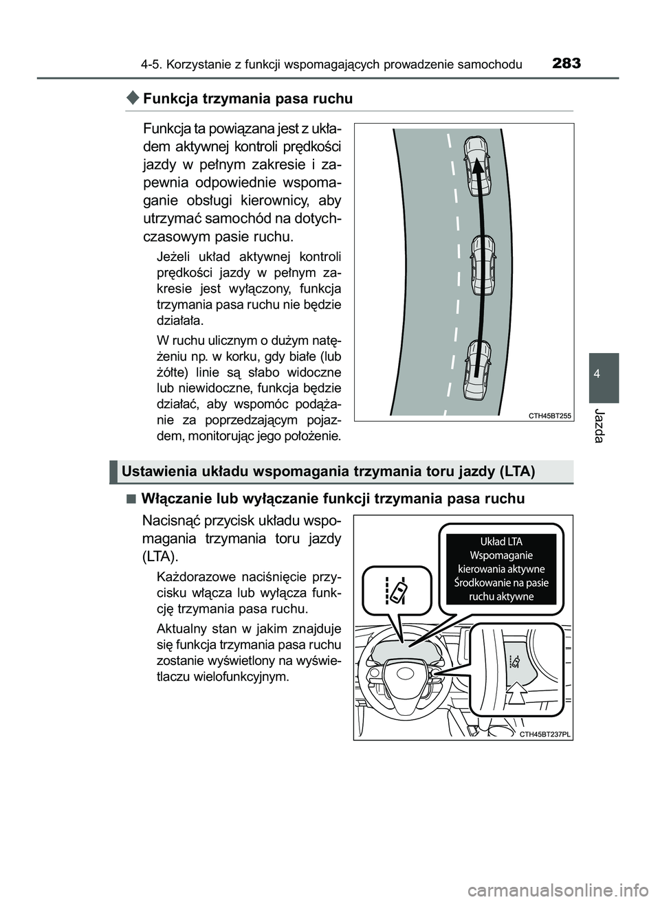 TOYOTA CAMRY 2022  Instrukcja obsługi (in Polish) Funkcja trzymania pasa ruchu
Funkcja ta powiàzana jest z uk∏a-
dem  aktywnej  kontroli  pr´dkoÊci
jazdy  w pe∏nym  zakresie  i za-
pewnia  odpowiednie  wspoma-
ganie  obs∏ugi  kierownicy,  a
