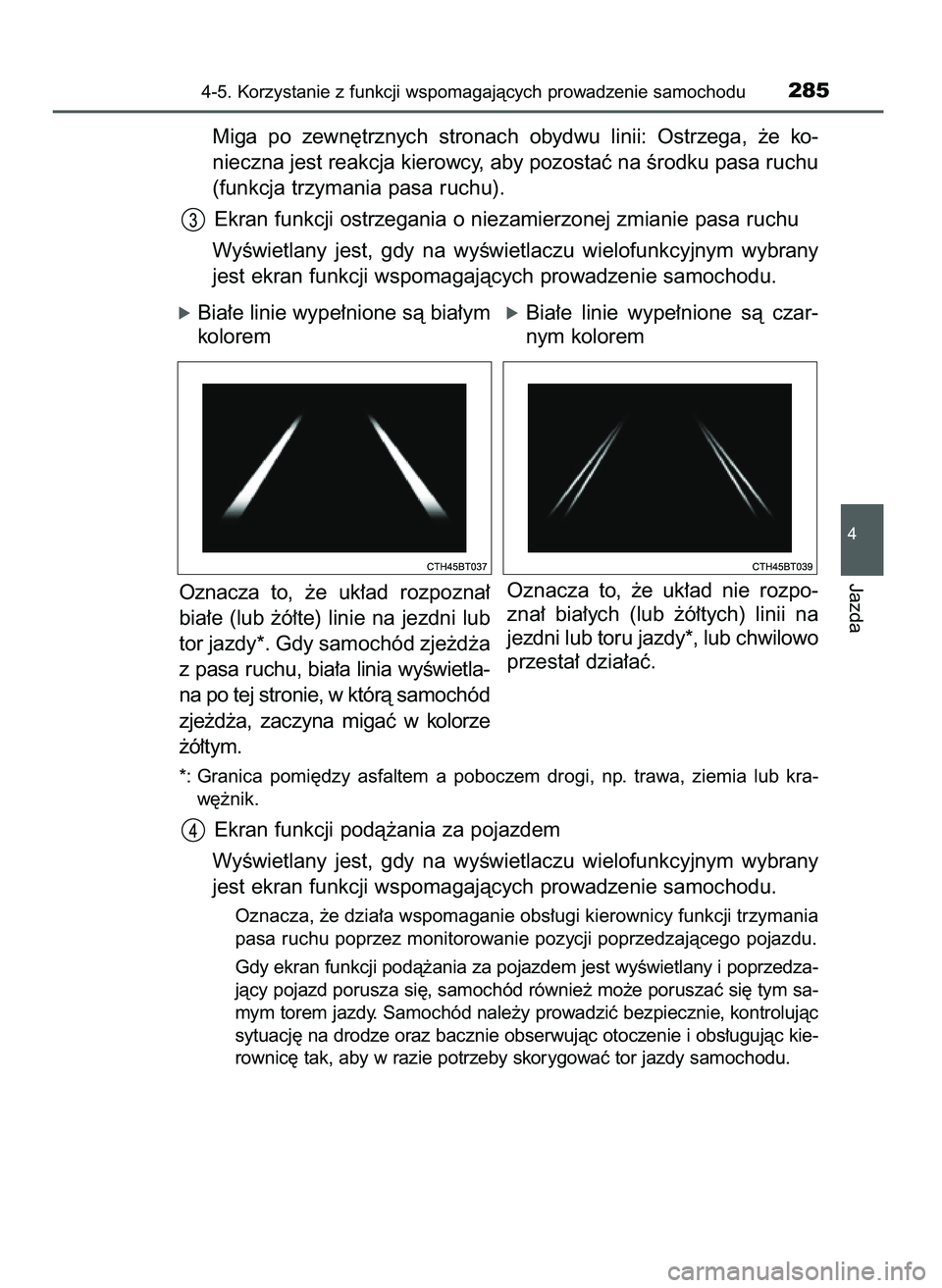 TOYOTA CAMRY 2022  Instrukcja obsługi (in Polish) Miga  po  zewn´trznych  stronach  obydwu  linii:  Ostrzega,  ˝e  ko-
nieczna jest reakcja kierowcy, aby pozostaç na Êrodku pasa ruchu
(funkcja trzymania pasa ruchu).
Ekran funkcji ostrzegania o ni
