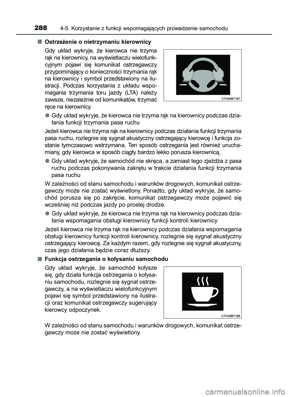 TOYOTA CAMRY 2022  Instrukcja obsługi (in Polish) Ostrze˝enie o nietrzymaniu kierownicy
Gdy  uk∏ad  wykryje,  ˝e  kierowca  nie  trzyma
ràk na kierownicy, na wyÊwietlaczu wielofunk-
cyjnym  pojawi  si´  komunikat  ostrzegawczy
przypominajàcy 