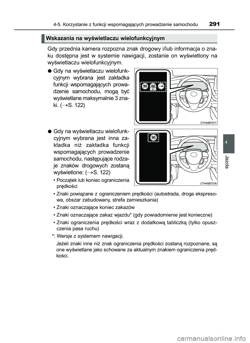 TOYOTA CAMRY 2022  Instrukcja obsługi (in Polish) Gdy przednia kamera rozpozna znak drogowy i/lub informacja o zna-
ku  dost´pna  jest  w systemie  nawigacji,  zostanie  on  wyÊwietlony  na
wyÊwietlaczu wielofunkcyjnym.
Gdy  na  wyÊwietlaczu  wie