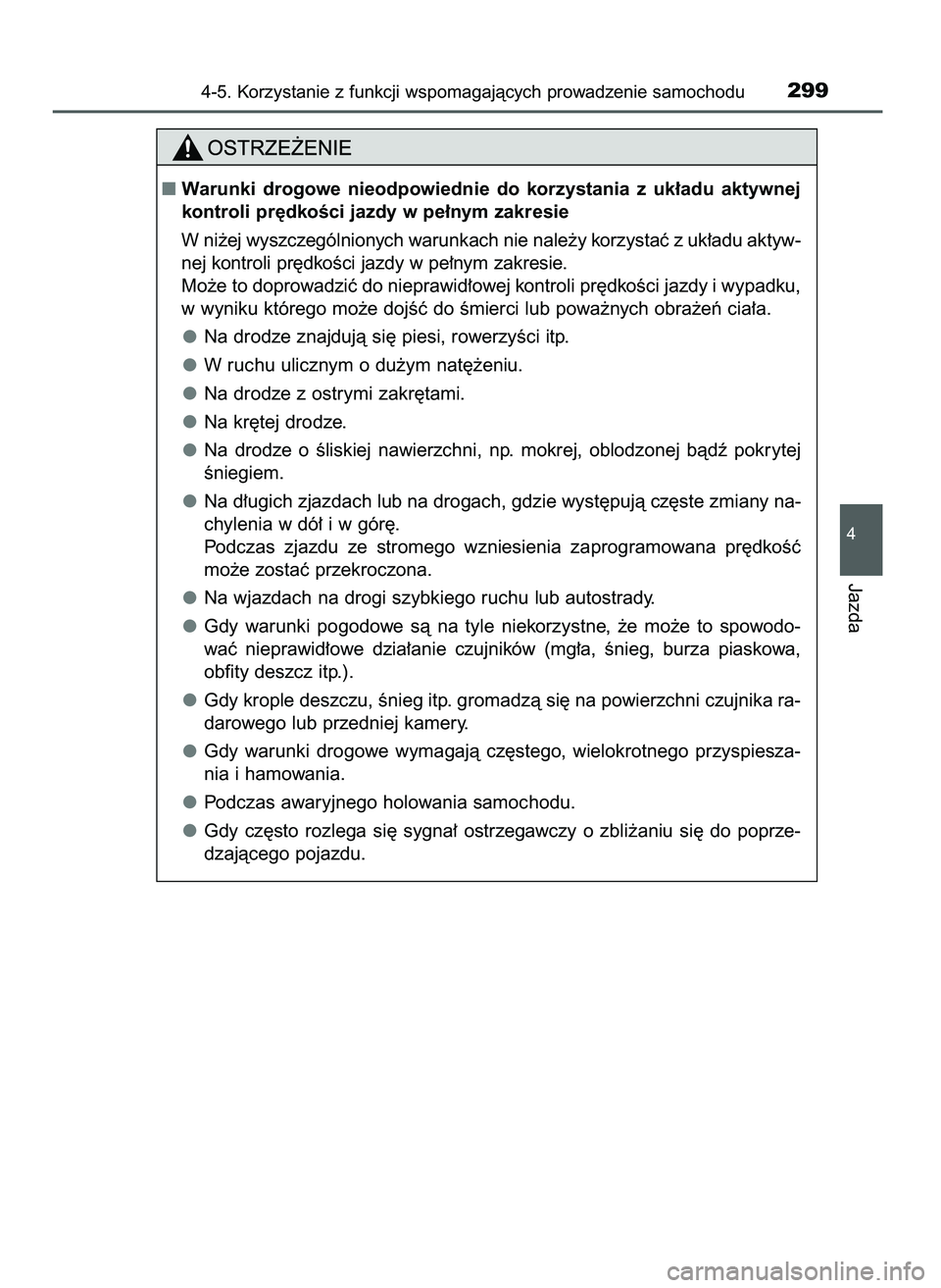 TOYOTA CAMRY 2022  Instrukcja obsługi (in Polish) 4-5. Korzystanie z funkcji wspomagajàcych prowadzenie samochodu299
4
Jazda
Warunki  drogowe  nieodpowiednie  do  korzystania  z uk∏adu  aktywnej
kontroli pr´dkoÊci jazdy w pe∏nym zakresie
W ni