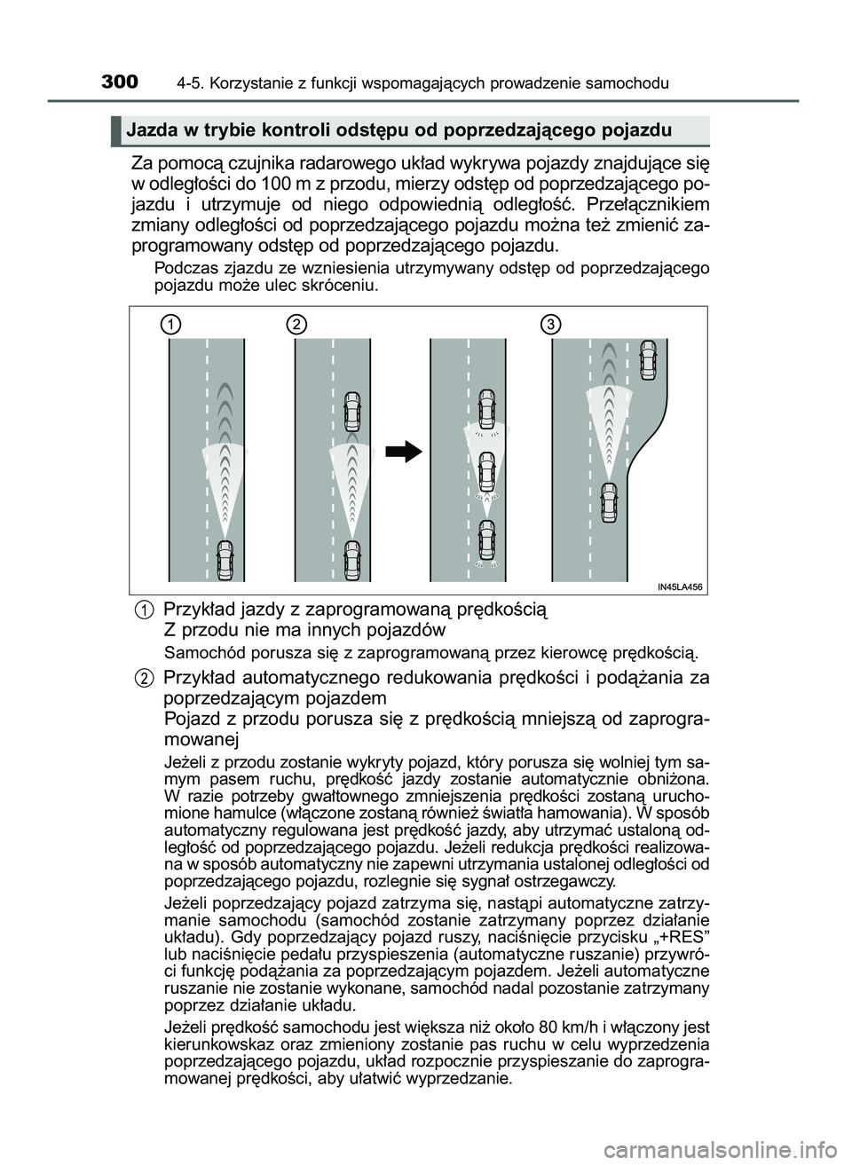 TOYOTA CAMRY 2022  Instrukcja obsługi (in Polish) Za pomocà czujnika radarowego uk∏ad wykrywa pojazdy znajdujàce si´
w odleg∏oÊci do 100 m z przodu, mierzy odst´p od poprzedzajàcego po-
jazdu  i utrzymuje  od  niego  odpowiednià  odleg∏o