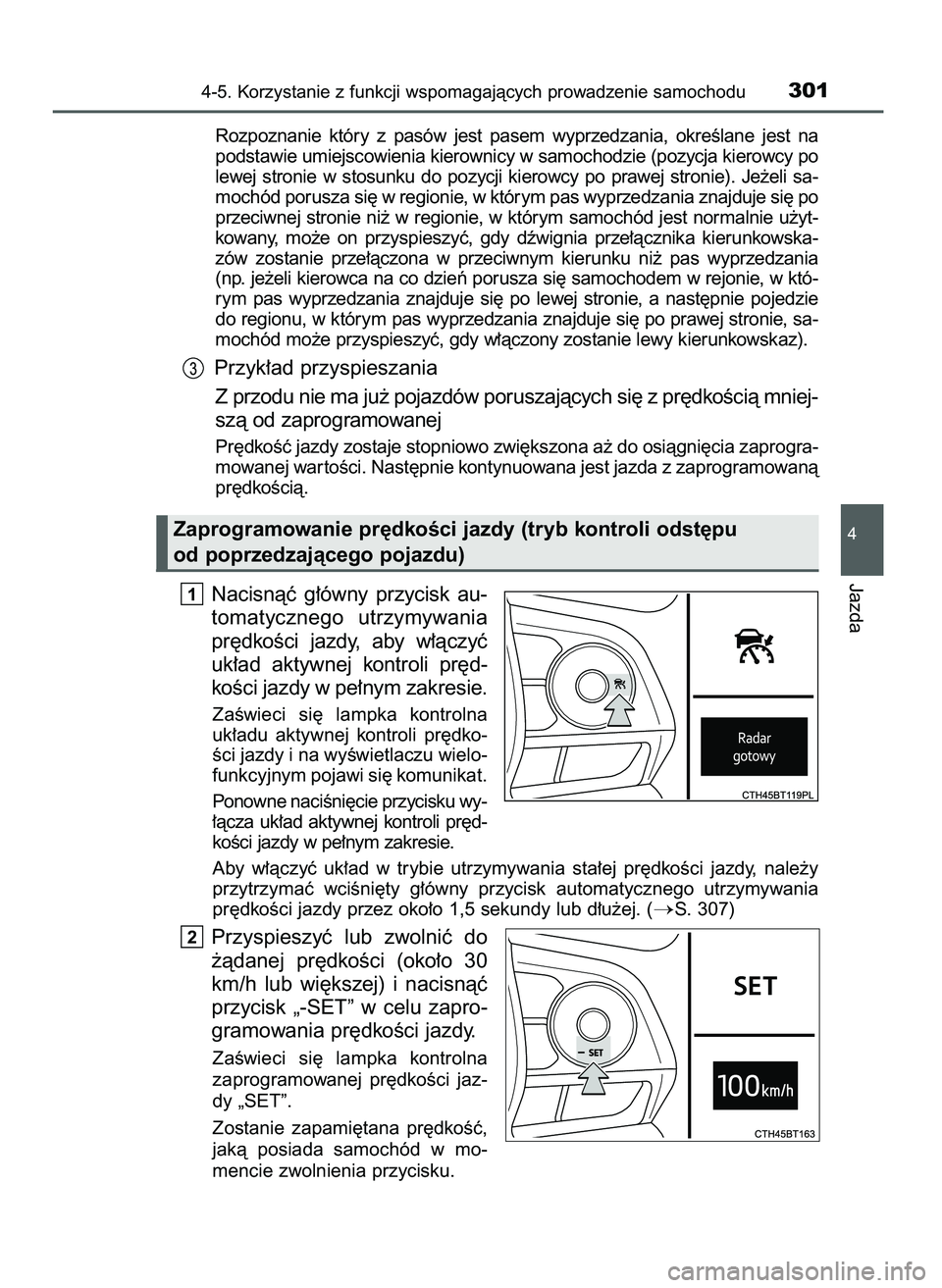 TOYOTA CAMRY 2022  Instrukcja obsługi (in Polish) Rozpoznanie  który  z pasów  jest  pasem  wyprzedzania,  okreÊlane  jest  na
podstawie umiejscowienia kierownicy w samochodzie (pozycja kierowcy po
lewej  stronie  w stosunku  do  pozycji  kierowcy