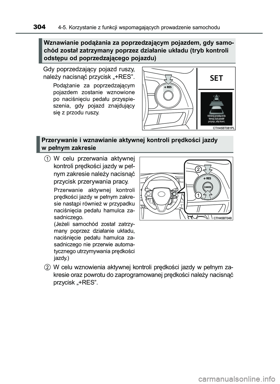 TOYOTA CAMRY 2022  Instrukcja obsługi (in Polish) Gdy  poprzedzajàcy  pojazd  ruszy,
nale˝y nacisnàç przycisk „+RES”.
Podà˝anie  za  poprzedzajàcym
pojazdem  zostanie  wznowione
po  naciÊni´ciu  peda∏u  przyspie-
szenia,  gdy  pojazd  