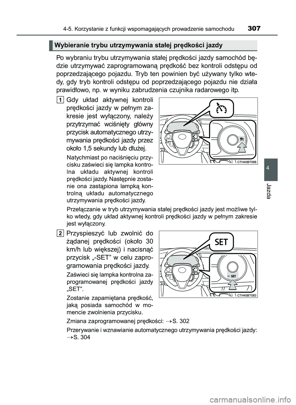 TOYOTA CAMRY 2022  Instrukcja obsługi (in Polish) Po wybraniu trybu utrzymywania sta∏ej pr´dkoÊci jazdy samochód b´-
dzie  utrzymywaç  zaprogramowanà  pr´dkoÊç  bez  kontroli  odst´pu  od
poprzedzajàcego  pojazdu.  Tryb  ten  powinien  b