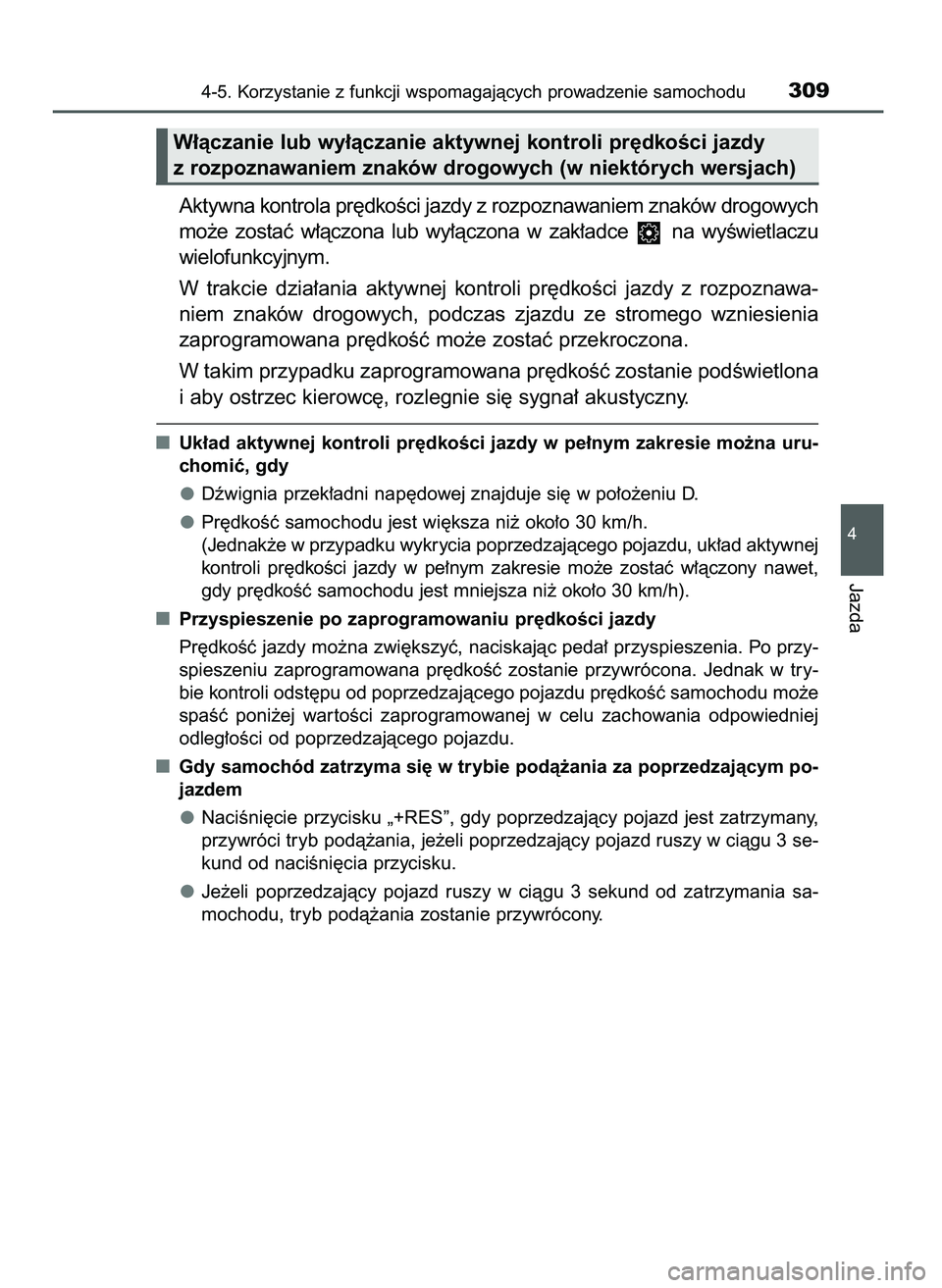 TOYOTA CAMRY 2022  Instrukcja obsługi (in Polish) Aktywna kontrola pr´dkoÊci jazdy z rozpoznawaniem znaków drogowych
mo˝e  zostaç  w∏àczona  lub  wy∏àczona  w zak∏adce  na  wyÊwietlaczu
wielofunkcyjnym.
W trakcie  dzia∏ania  aktywnej 