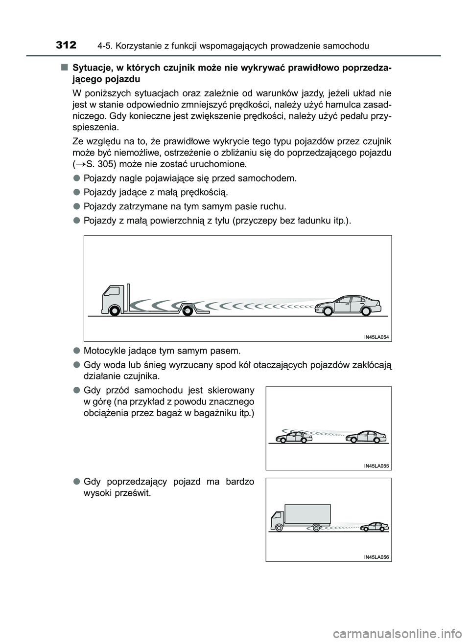 TOYOTA CAMRY 2022  Instrukcja obsługi (in Polish) Sytuacje, w których czujnik mo˝e nie wykrywaç prawid∏owo poprzedza-
jàcego pojazdu
W poni˝szych  sytuacjach  oraz  zale˝nie  od  warunków  jazdy,  je˝eli  uk∏ad  nie
jest w stanie odpowied