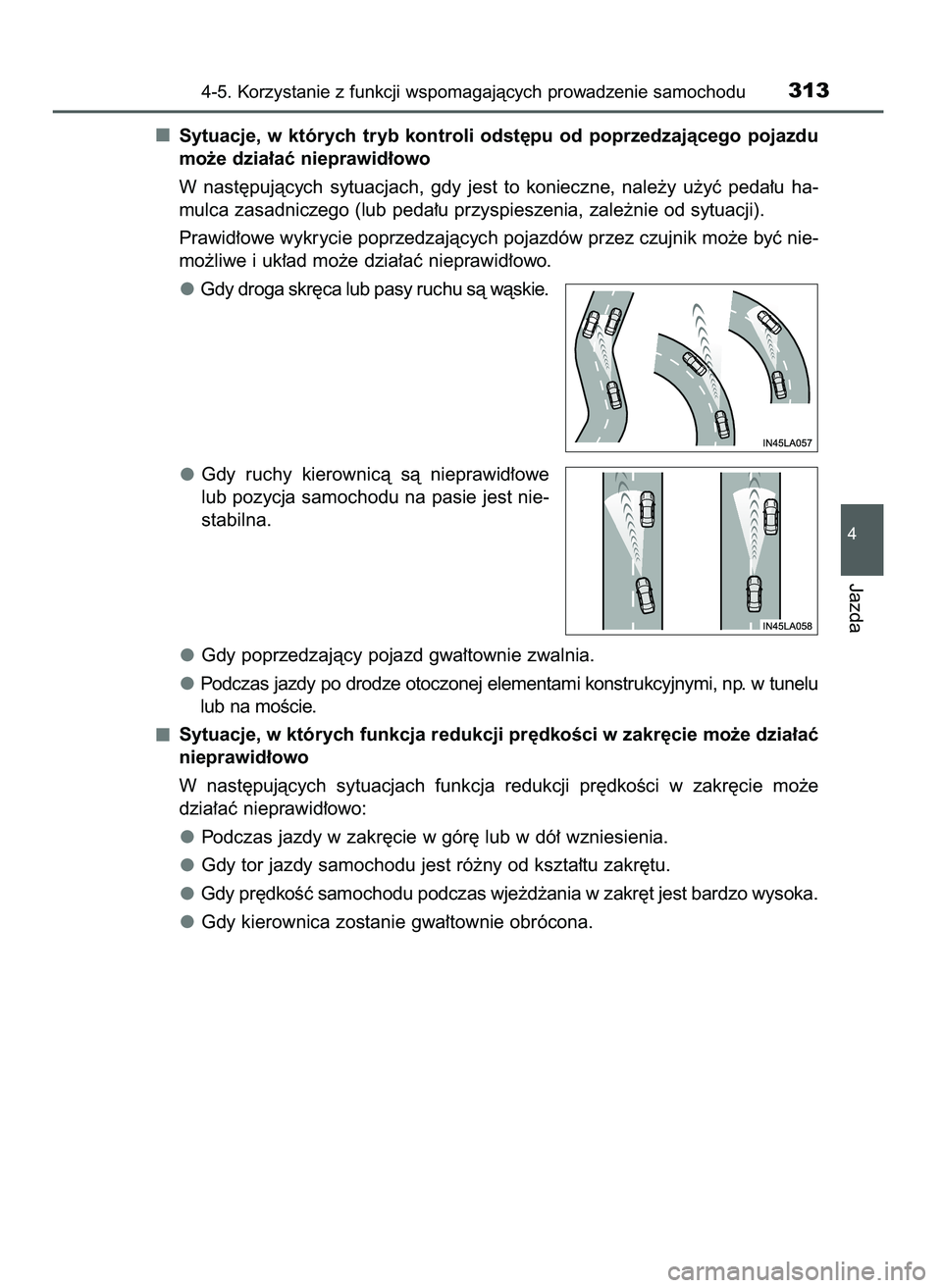 TOYOTA CAMRY 2022  Instrukcja obsługi (in Polish) Sytuacje,  w których  tryb  kontroli  odst´pu  od  poprzedzajàcego  pojazdu
mo˝e dzia∏aç nieprawid∏owo
W nast´pujàcych  sytuacjach,  gdy  jest  to  konieczne,  nale˝y  u˝yç  peda∏u  ha