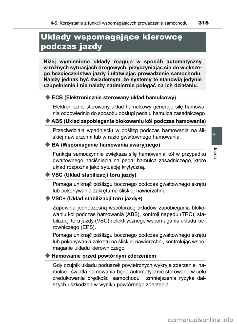 TOYOTA CAMRY 2022  Instrukcja obsługi (in Polish) ECB (Elektronicznie sterowany uk∏ad hamulcowy)
Elektronicznie  sterowany  uk∏ad  hamulcowy  generuje  si∏´  hamowa-
nia odpowiednio do sposobu obs∏ugi peda∏u hamulca zasadniczego.
ABS (Uk