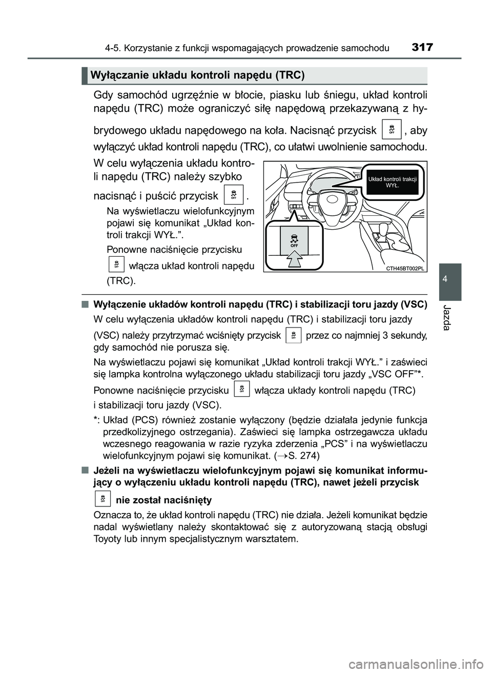 TOYOTA CAMRY 2022  Instrukcja obsługi (in Polish) Gdy  samochód  ugrz´ênie  w b∏ocie,  piasku  lub  Êniegu,  uk∏ad  kontroli
nap´du  (TRC)  mo˝e  ograniczyç  si∏´  nap´dowà  przekazywanà  z hy-
brydowego uk∏adu nap´dowego na ko∏