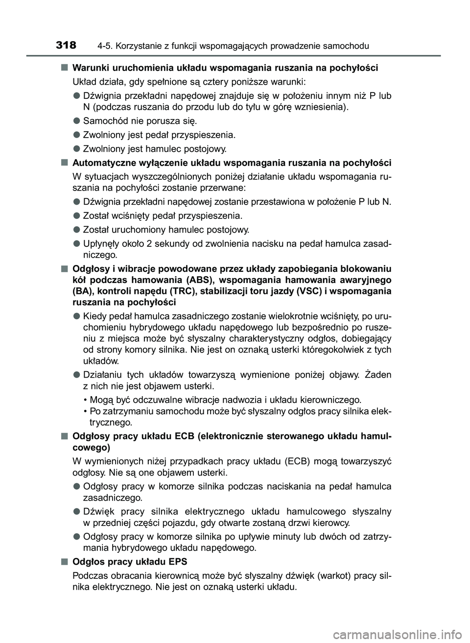 TOYOTA CAMRY 2022  Instrukcja obsługi (in Polish) Warunki uruchomienia uk∏adu wspomagania ruszania na pochy∏oÊci
Uk∏ad dzia∏a, gdy spe∏nione sà cztery poni˝sze warunki:
Dêwignia  przek∏adni  nap´dowej  znajduje  si´  w po∏o˝eniu 