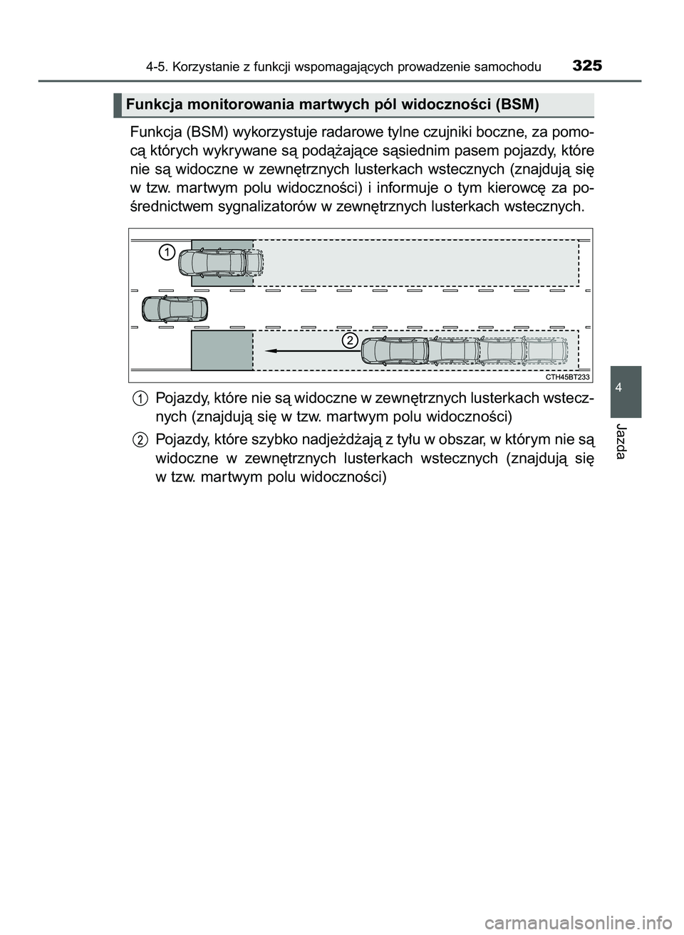 TOYOTA CAMRY 2022  Instrukcja obsługi (in Polish) Funkcja (BSM) wykorzystuje radarowe tylne czujniki boczne, za pomo-
cà których wykrywane sà podà˝ajàce sàsiednim pasem pojazdy, które
nie  sà  widoczne  w zewn´trznych  lusterkach  wstecznyc