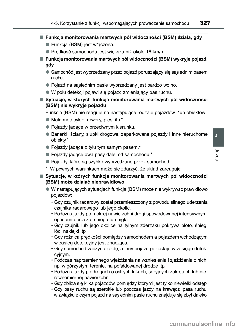 TOYOTA CAMRY 2022  Instrukcja obsługi (in Polish) Funkcja monitorowania martwych pól widocznoÊci (BSM) dzia∏a, gdy
Funkcja (BSM) jest w∏àczona.
Pr´dkoÊç samochodu jest wi´ksza ni˝ oko∏o 16 km/h.
Funkcja monitorowania martwych pól widoc