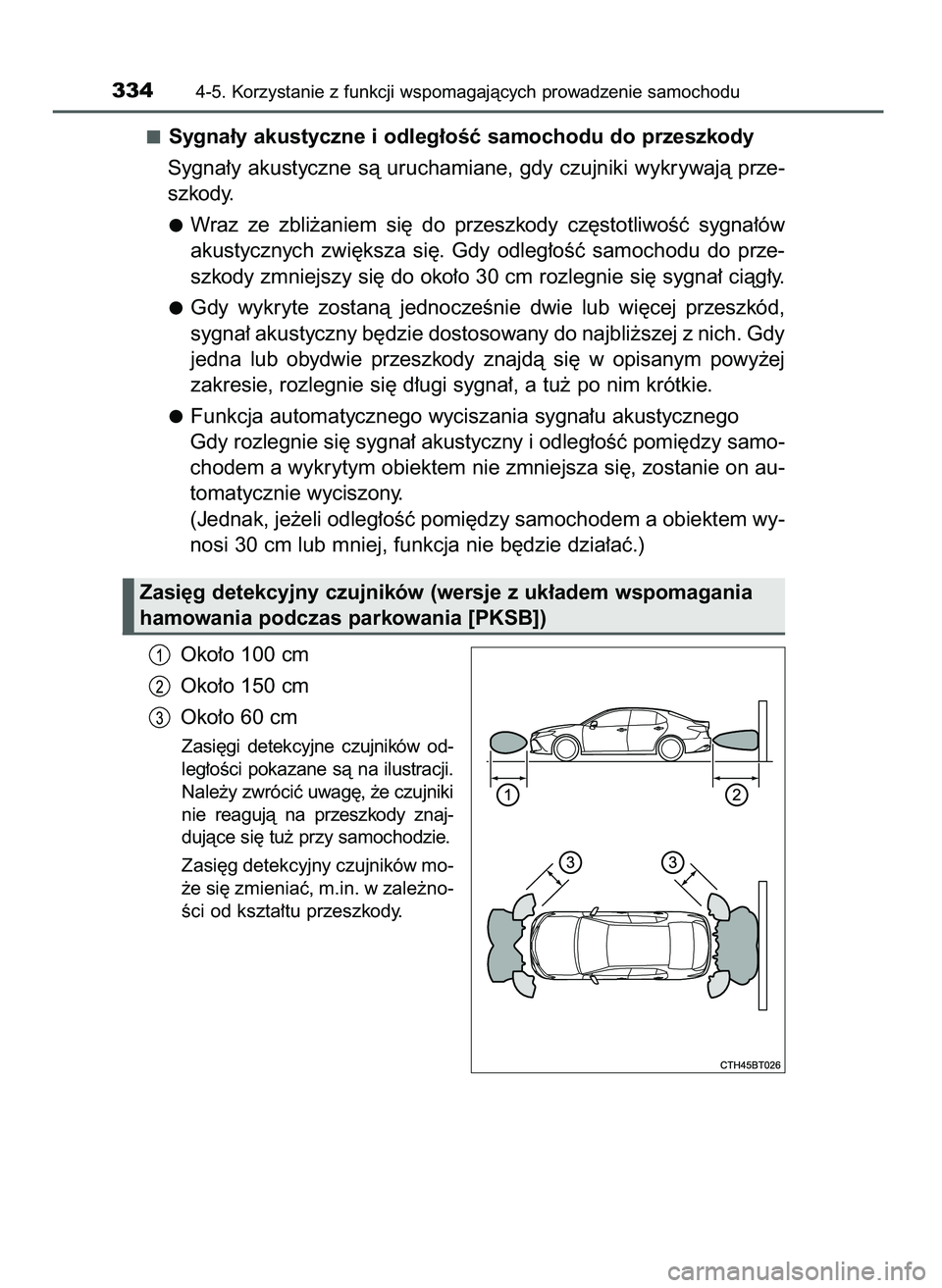 TOYOTA CAMRY 2022  Instrukcja obsługi (in Polish) Sygna∏y akustyczne i odleg∏oÊç samochodu do przeszkody
Sygna∏y akustyczne sà uruchamiane, gdy czujniki wykrywajà prze-
szkody.
Wraz  ze  zbli˝aniem  si´  do  przeszkody  cz´stotliwoÊç  