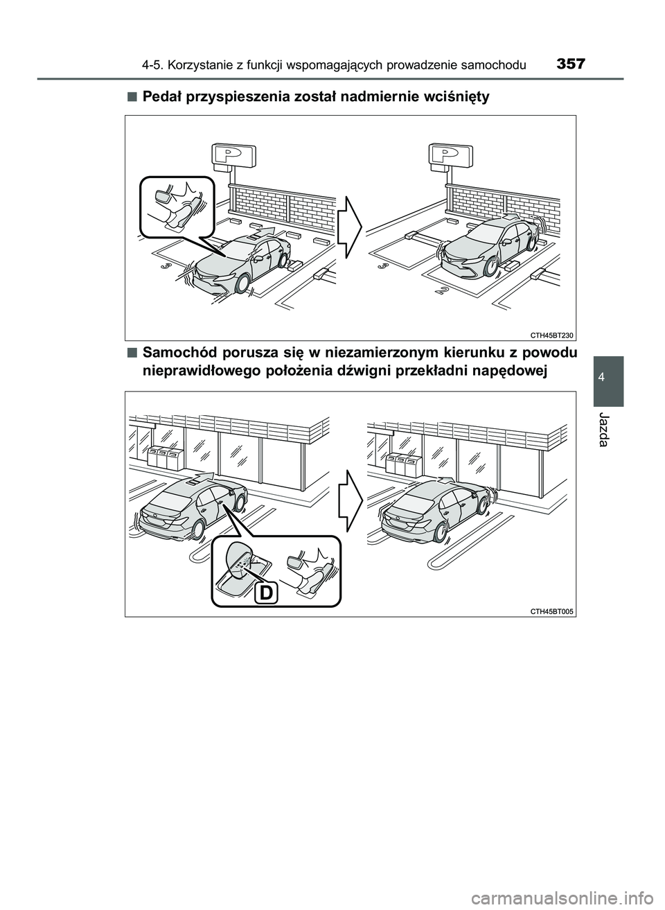 TOYOTA CAMRY 2022  Instrukcja obsługi (in Polish) Peda∏ przyspieszenia zosta∏ nadmiernie wciÊni´ty
Samochód  porusza  si´  w niezamierzonym  kierunku  z powodu
nieprawid∏owego po∏o˝enia dêwigni przek∏adni nap´dowej
4-5. Korzystanie z