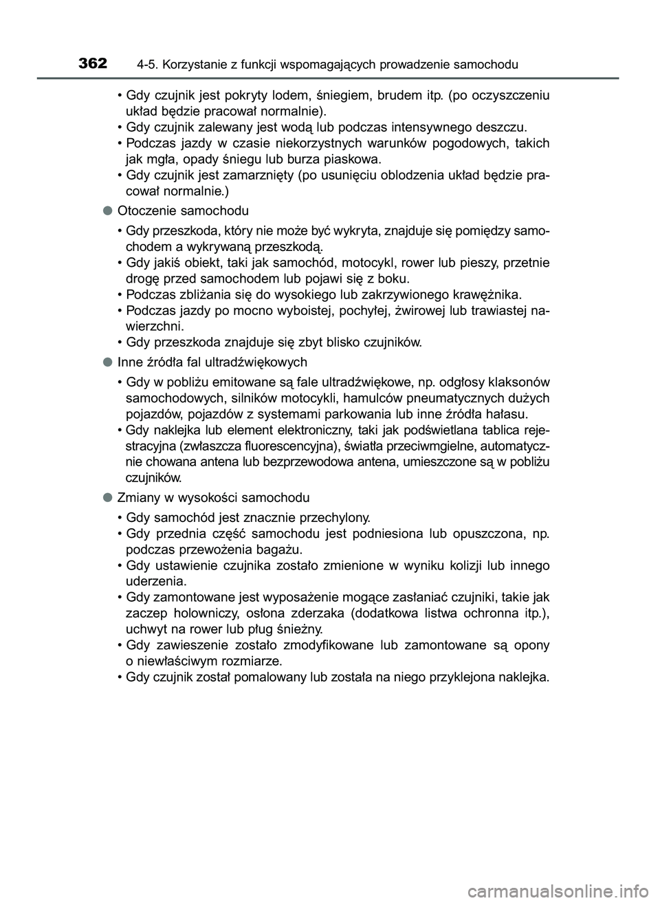 TOYOTA CAMRY 2022  Instrukcja obsługi (in Polish) • Gdy  czujnik  jest  pokryty  lodem,  Êniegiem,  brudem  itp.  (po  oczyszczeniu
uk∏ad b´dzie pracowa∏ normalnie).
• Gdy czujnik zalewany jest wodà lub podczas intensywnego deszczu.
• Po