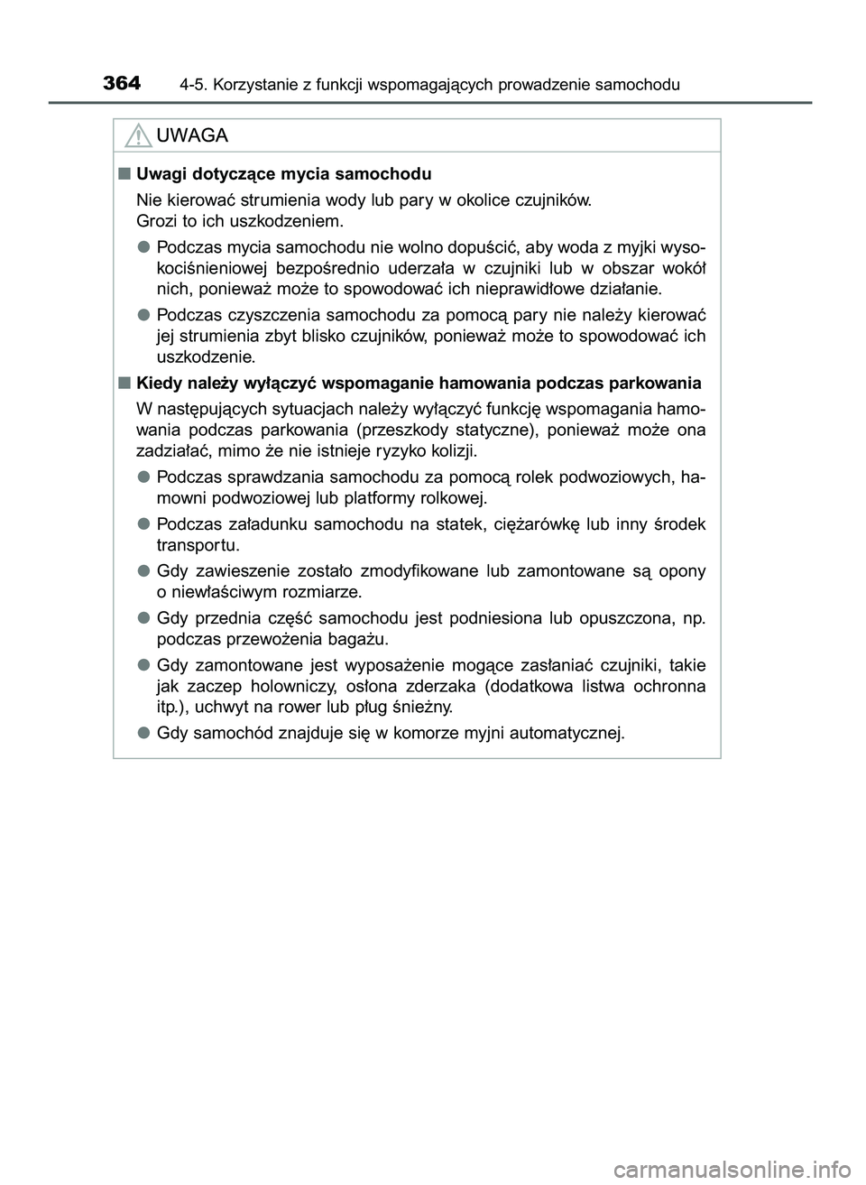 TOYOTA CAMRY 2022  Instrukcja obsługi (in Polish) 3644-5. Korzystanie z funkcji wspomagajàcych prowadzenie samochodu
Uwagi dotyczàce mycia samochodu
Nie kierowaç strumienia wody lub pary w okolice czujników.
Grozi to ich uszkodzeniem.
Podczas my