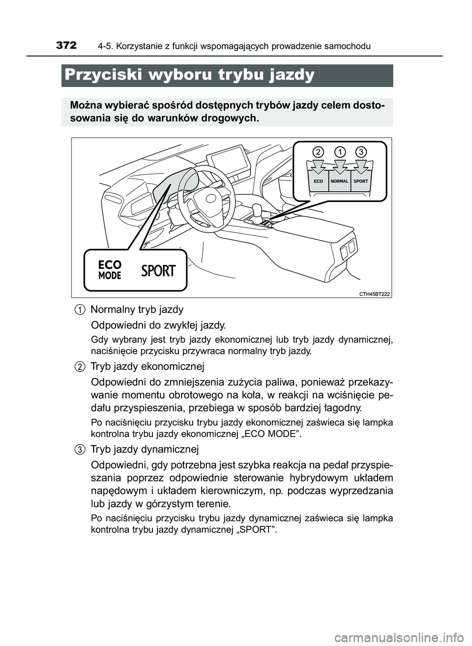 TOYOTA CAMRY 2022  Instrukcja obsługi (in Polish) Normalny tryb jazdy
Odpowiedni do zwyk∏ej jazdy.
Gdy  wybrany  jest  tryb  jazdy  ekonomicznej  lub  tryb  jazdy  dynamicznej,
naciÊni´cie przycisku przywraca normalny tryb jazdy.
Tryb jazdy ekono