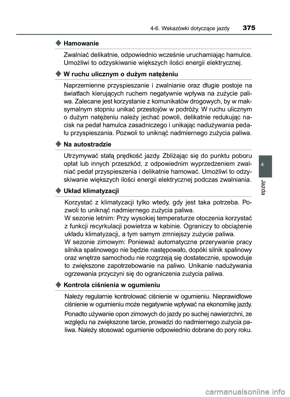 TOYOTA CAMRY 2022  Instrukcja obsługi (in Polish) Hamowanie
Zwalniaç delikatnie, odpowiednio wczeÊnie uruchamiajàc hamulce.
Umo˝liwi to odzyskiwanie wi´kszych iloÊci energii elektrycznej.
W ruchu ulicznym o du˝ym nat´˝eniu
Naprzemienne  pr